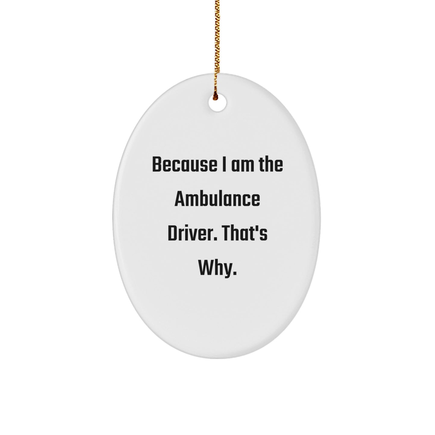 Funny Ambulance Driver Gifts for Christmas - Oval Ornament Because I Am The Ambulance Driver That's Why - Gifts from Family to Ambulance Driver - Image 1