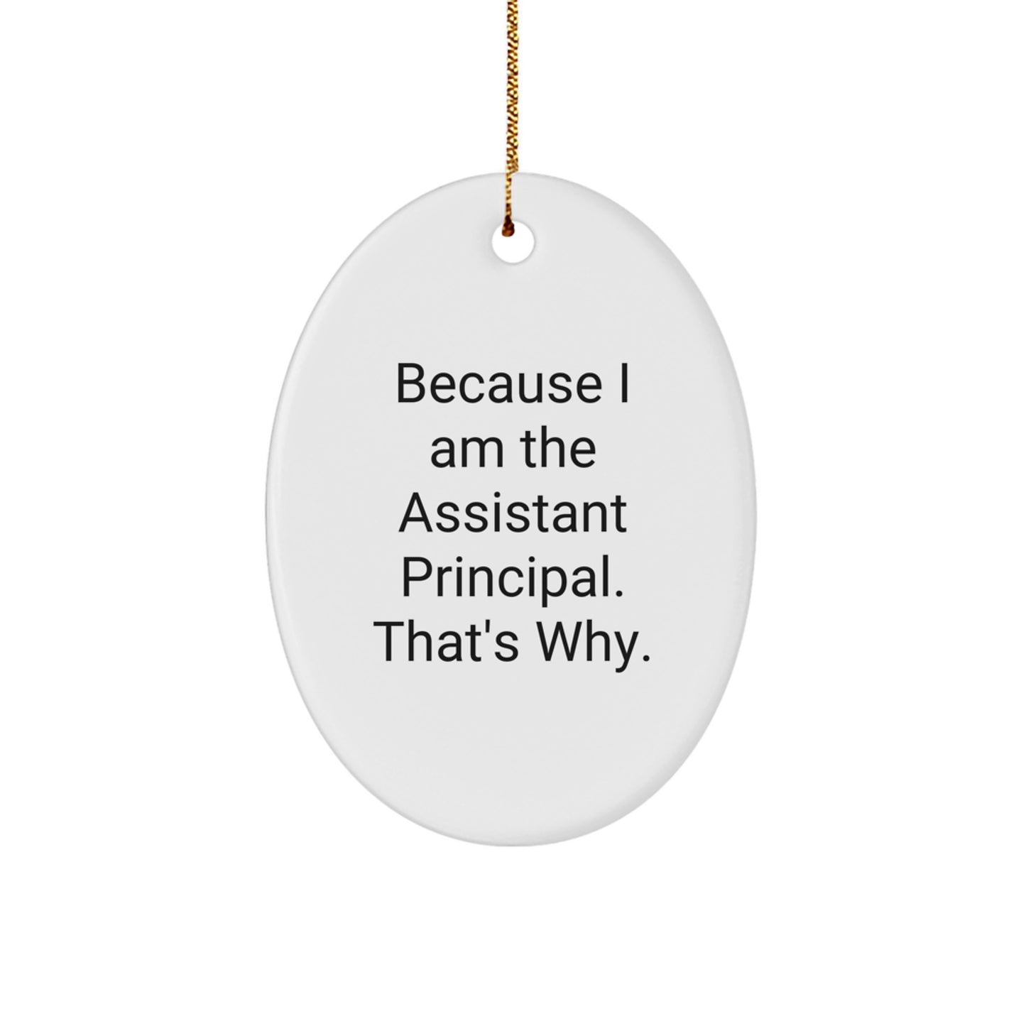 Funny Assistant Principal Gifts - Oval Ornament - 'Because I Am The Assistant Principal. That's Why.' for Men, Women, Family, Friends, Coworkers - Image 1