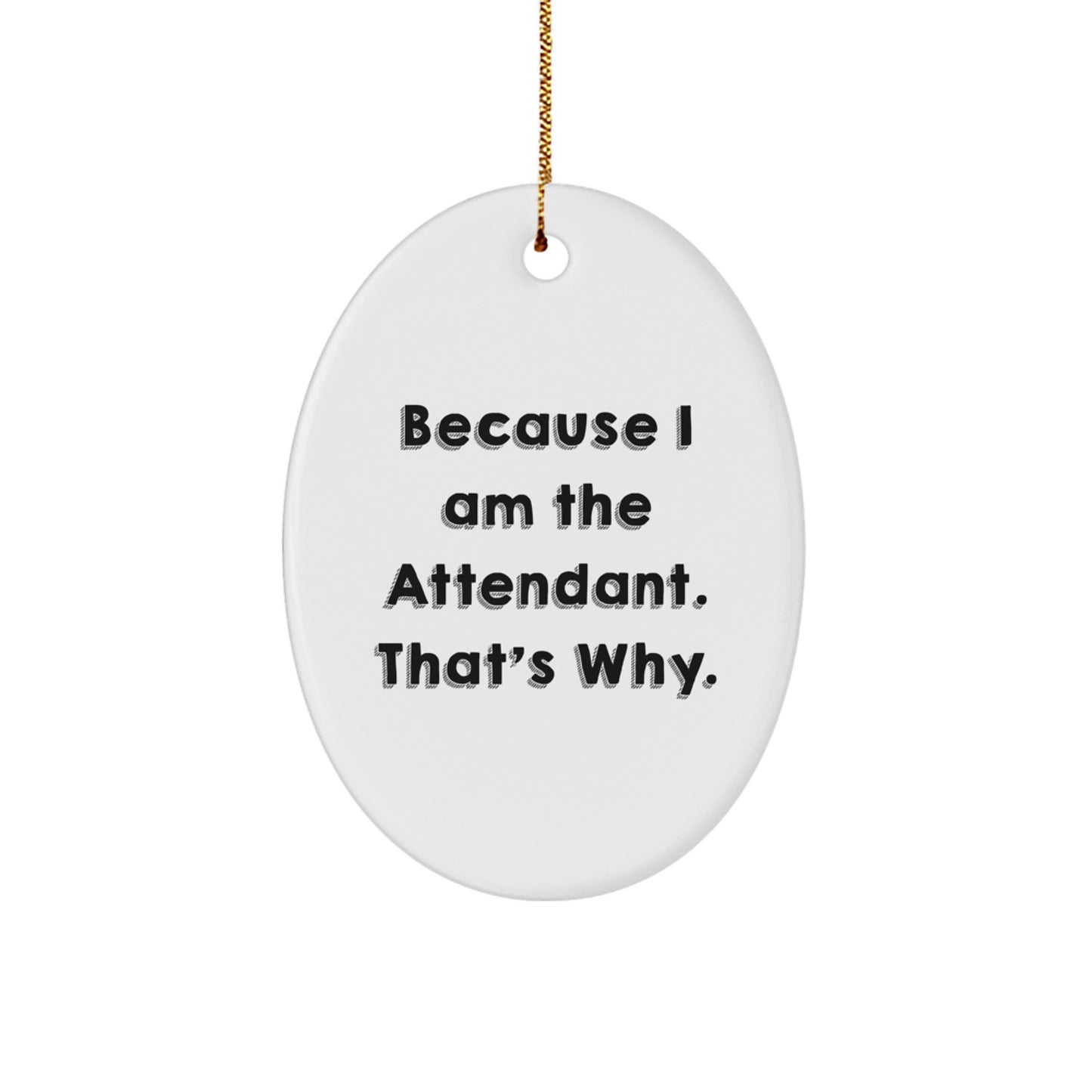 Funny Attendant Gifts from Men to Friends - Oval Ornament with Because I Am The Attendant. That's Why. Quote for Christmas Unique Gifts - Image 1
