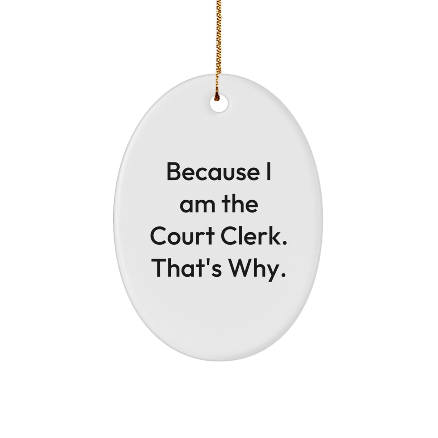 Court Clerk Oval Ornament Gifts from Friends - Funny Quote Because I Am The Court Clerk That's Why. - Image 1