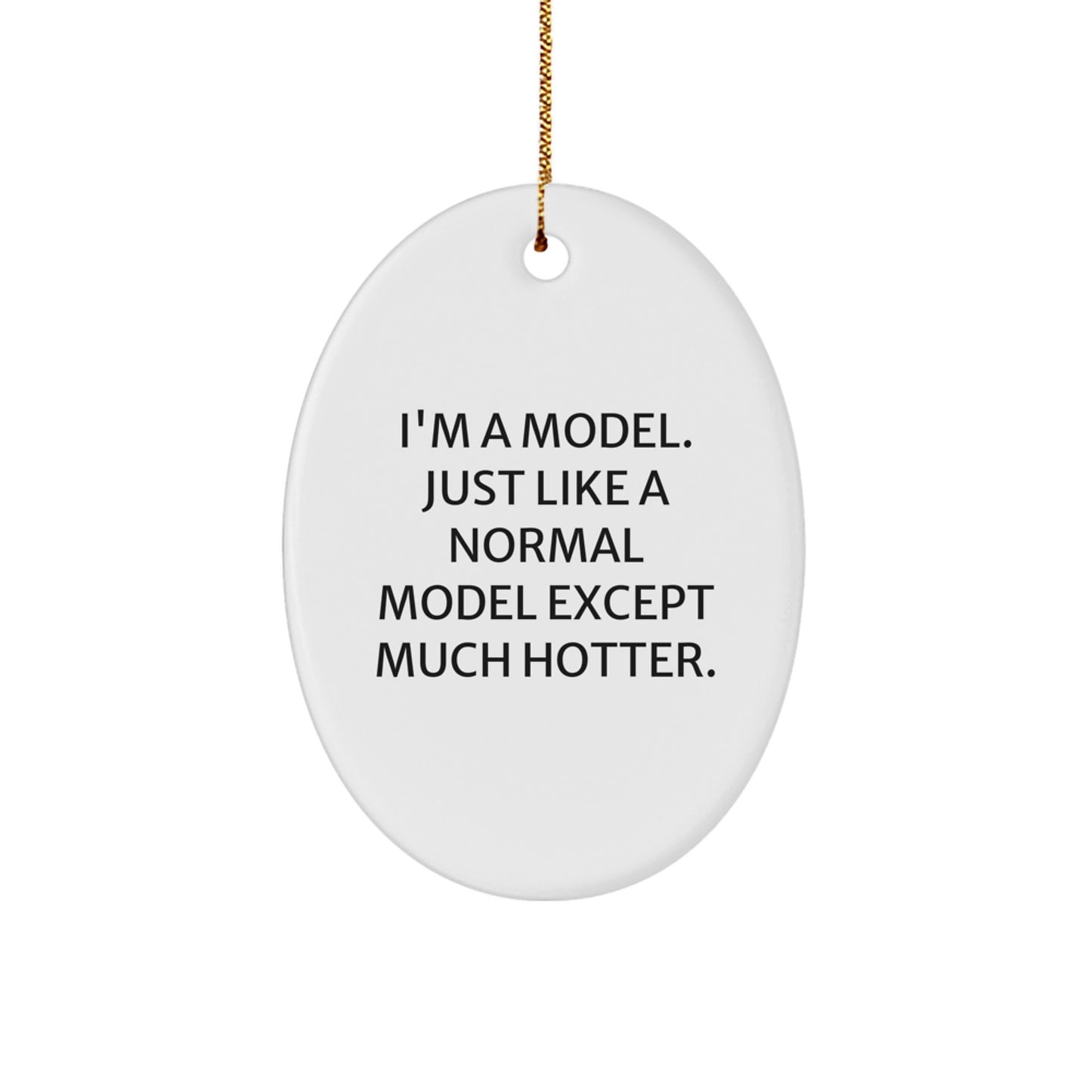 Funny Model Christmas Unique Gift for Friends, I'm A Model. Just Like A Normal Model Except Much Hotter. Oval Ornament, Unique Model Lover Gifts from Men to Women - Image 1
