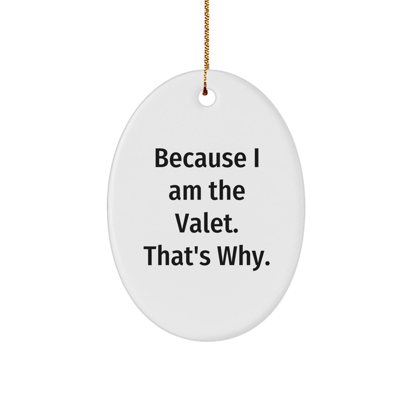Funny Valet Gifts from Friends, Oval Ornament because I am the Valet That's Why, Unique Christmas Unique Gifts for Valet - Image 1