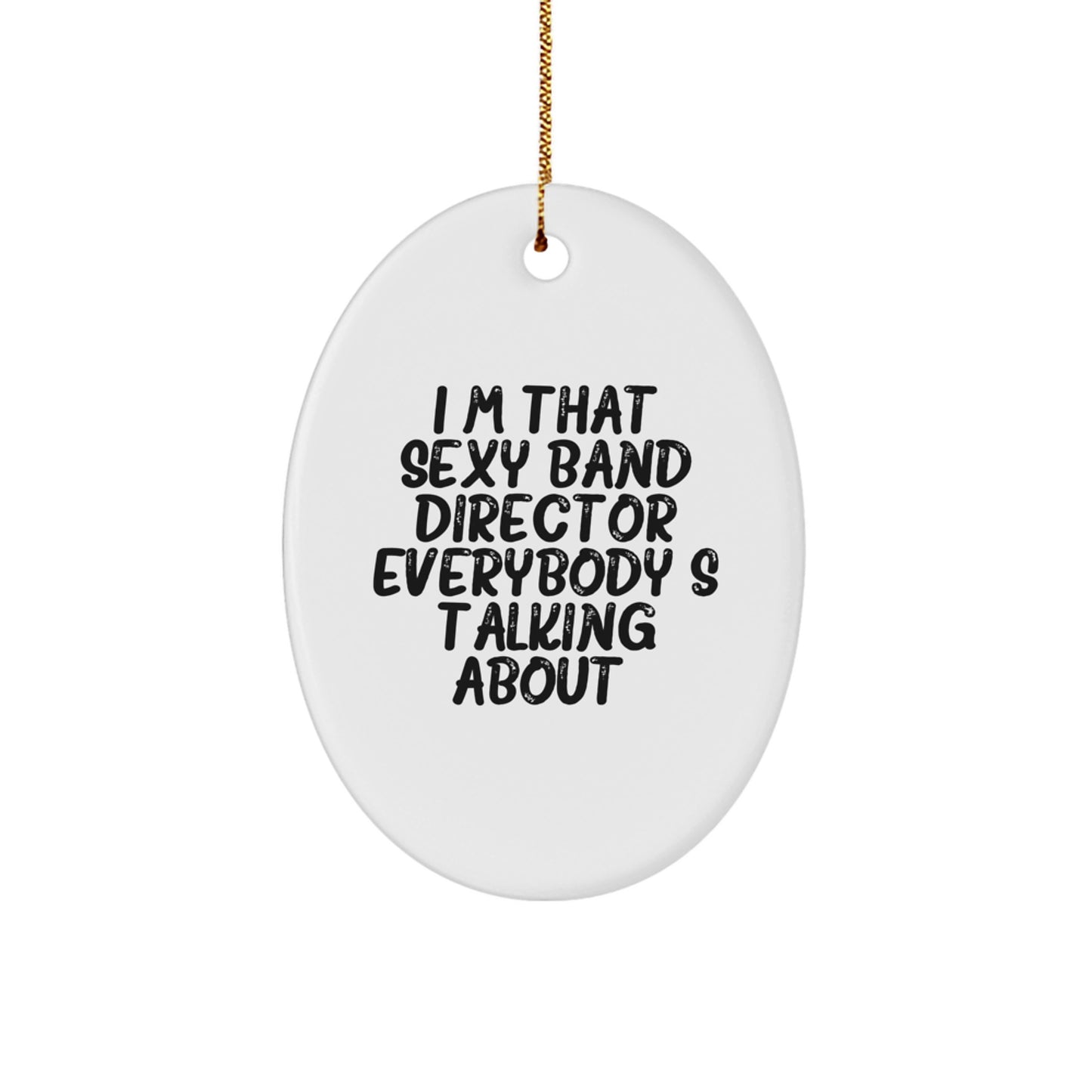 Funny Band Director Gifts for Men from Friends - Oval Ornament, I'm That Sexy Band Director Everybody's Talking About, White - Image 1