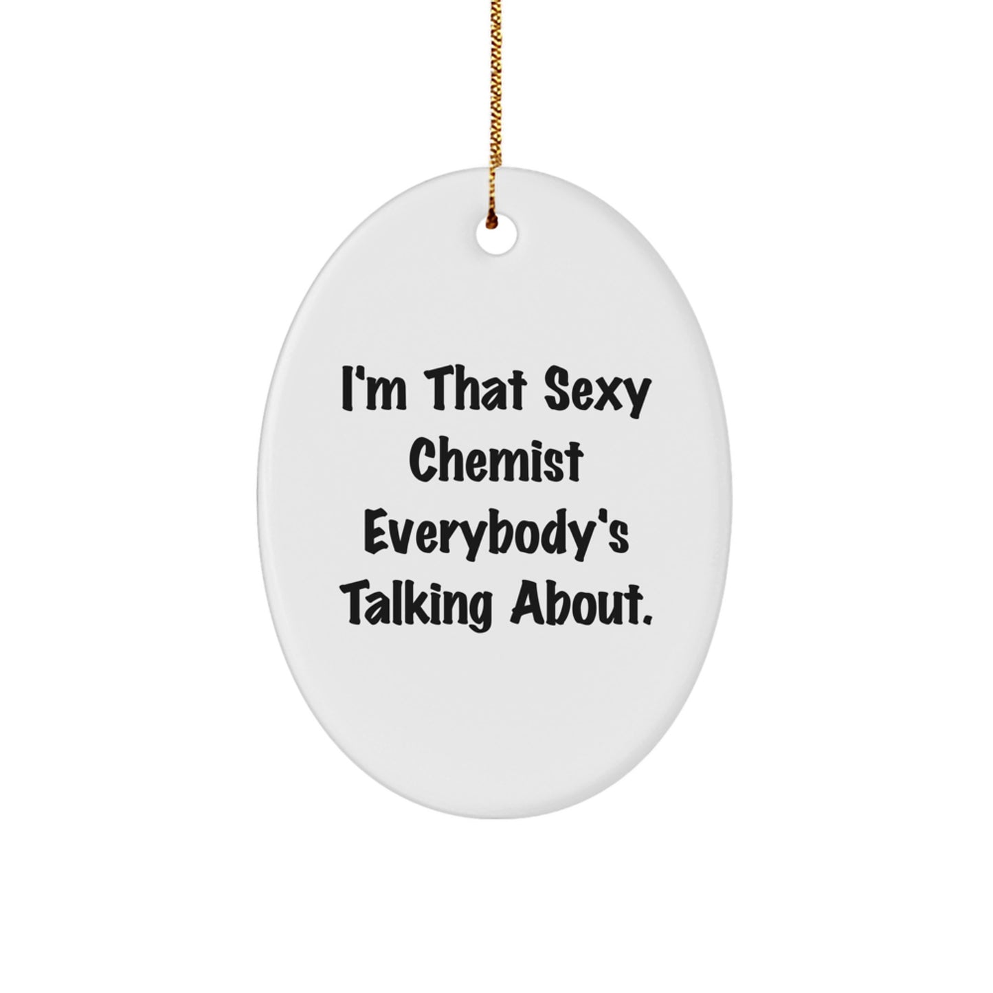 Funny Chemist Gifts from Friends - 'I'm That Sexy Chemist Everybody's Talking About' Oval Ornament for Christmas Unique Gifts - Image 1