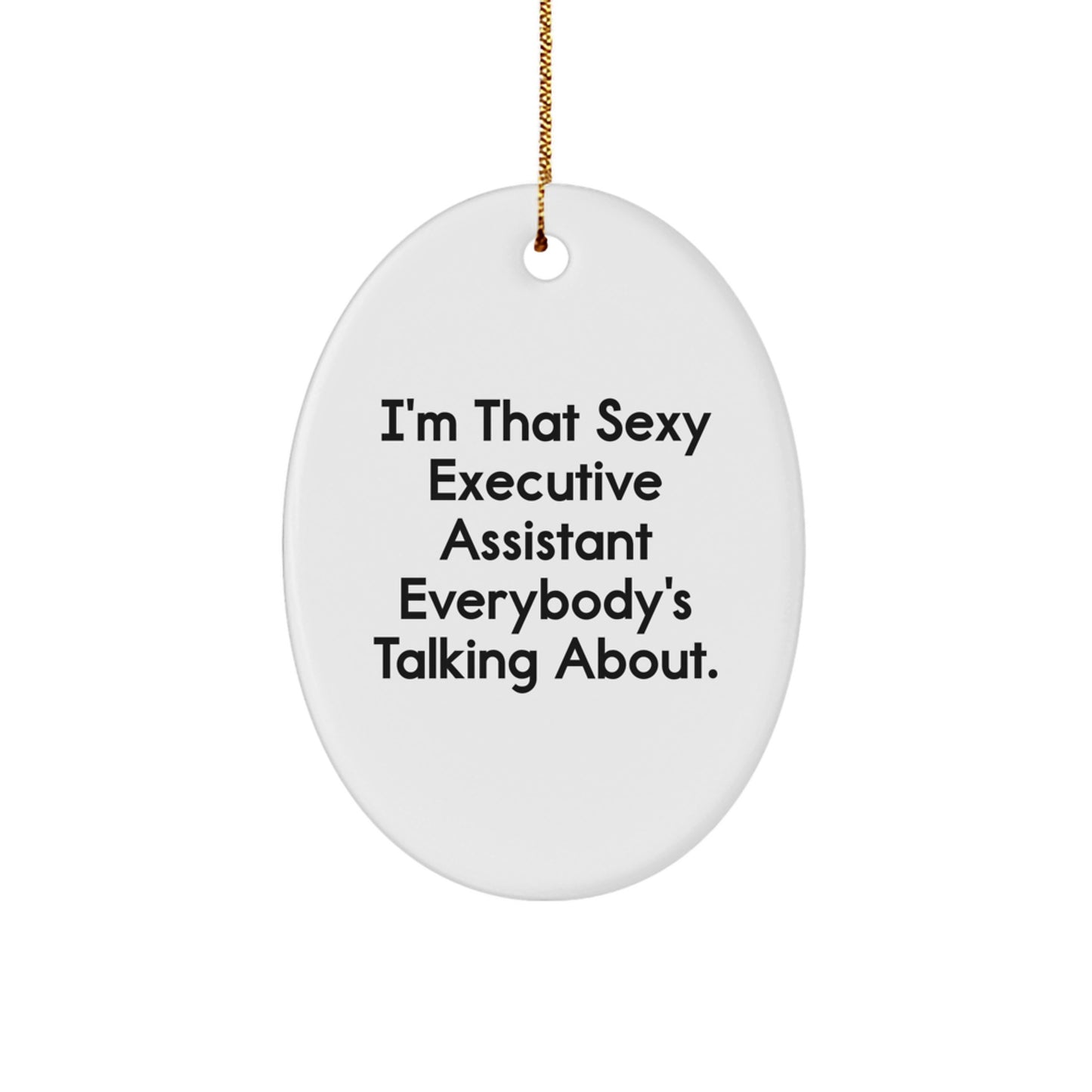 Funny Executive Assistant Gifts from Friends - Oval Ornament, 'I'm That Sexy Executive Assistant Everybody's Talking About.' - Image 1