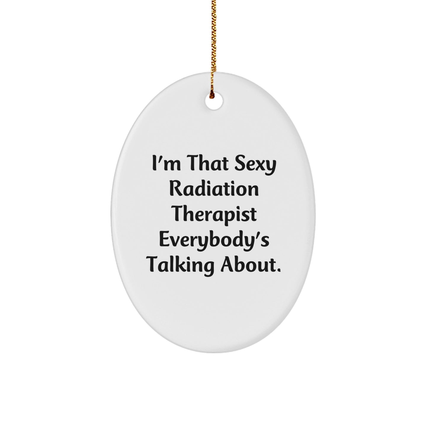 Funny Radiation Therapist Gifts from Men to Women, Oval Ornament I'm That Sexy Radiation Therapist Everybody's Talking About, Christmas Unique Gifts - Image 1