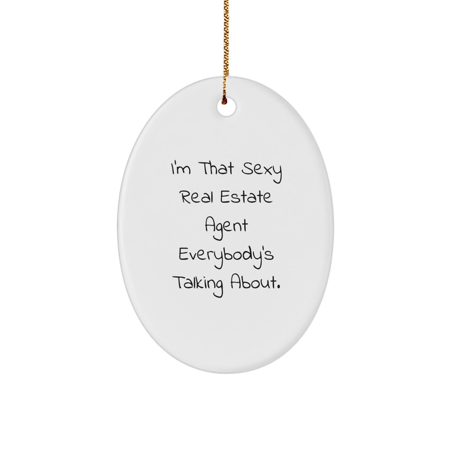 Funny Real Estate Agent Gifts from Friends - Oval Ornament I'm That Sexy Real Estate Agent Everybody's Talking About Christmas Unique Gifts for Real Estate Agent - Image 1
