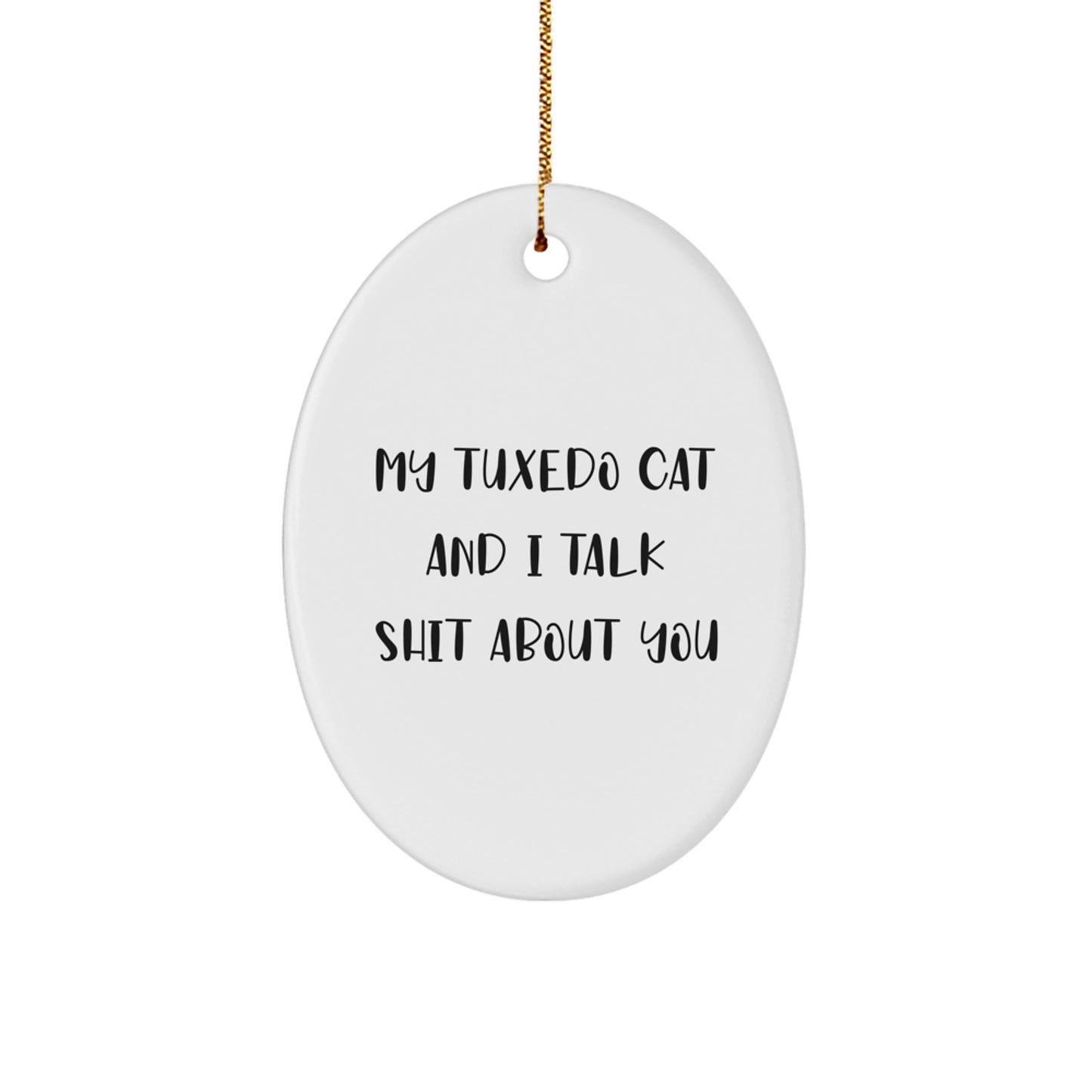 Funny Tuxedo Cat Gifts for Men - Oval Ornament, 'My Tuxedo Cat And I Talk Shit About You', Christmas Unique Gifts from Friends - Image 1