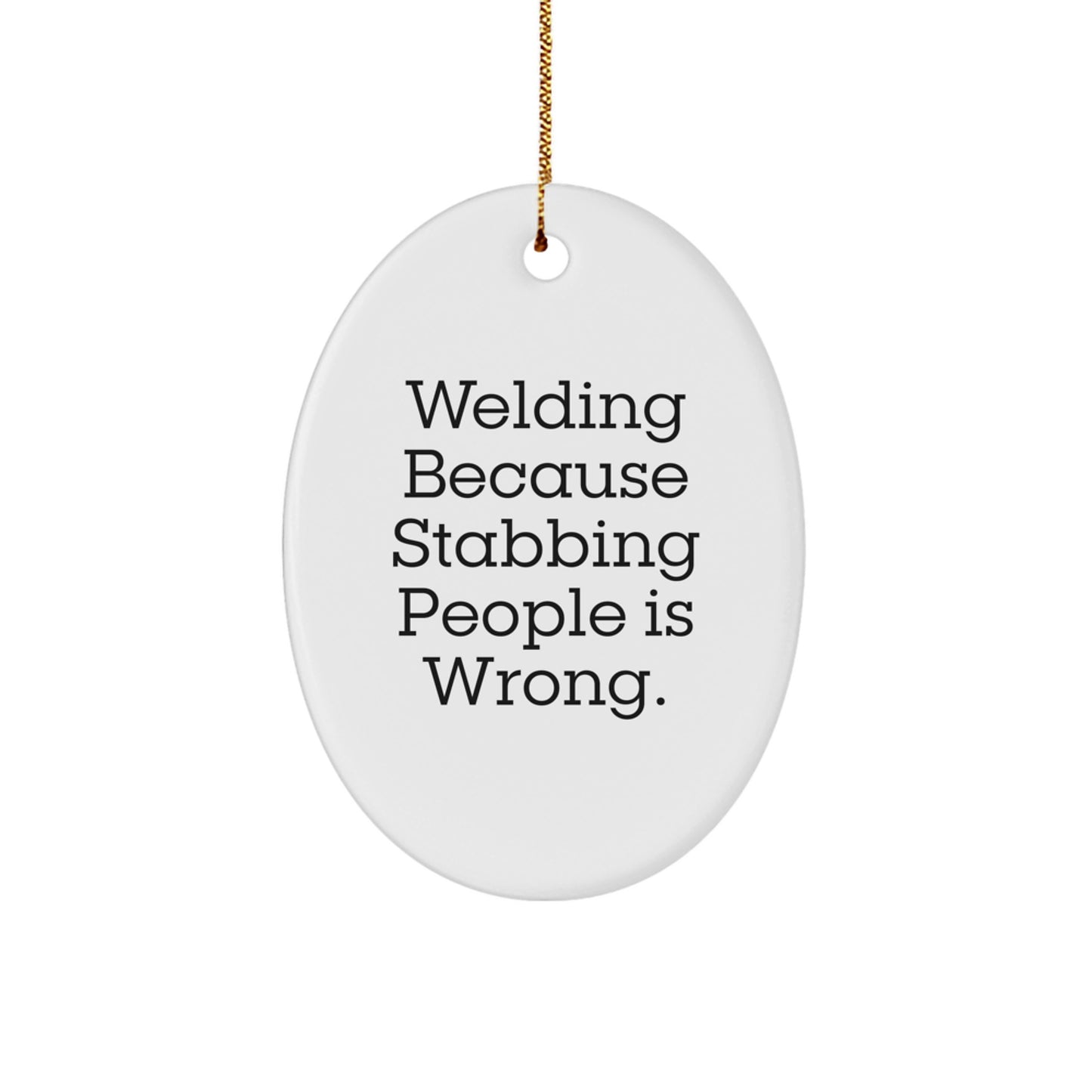 Welding Funny Gift for Welding Lovers, Oval Ornament for Christmas, 'Welding Because Stabbing People Is Wrong.' Quote, Gifts from Family, Friends, Men, Women, Coworkers - Image 1