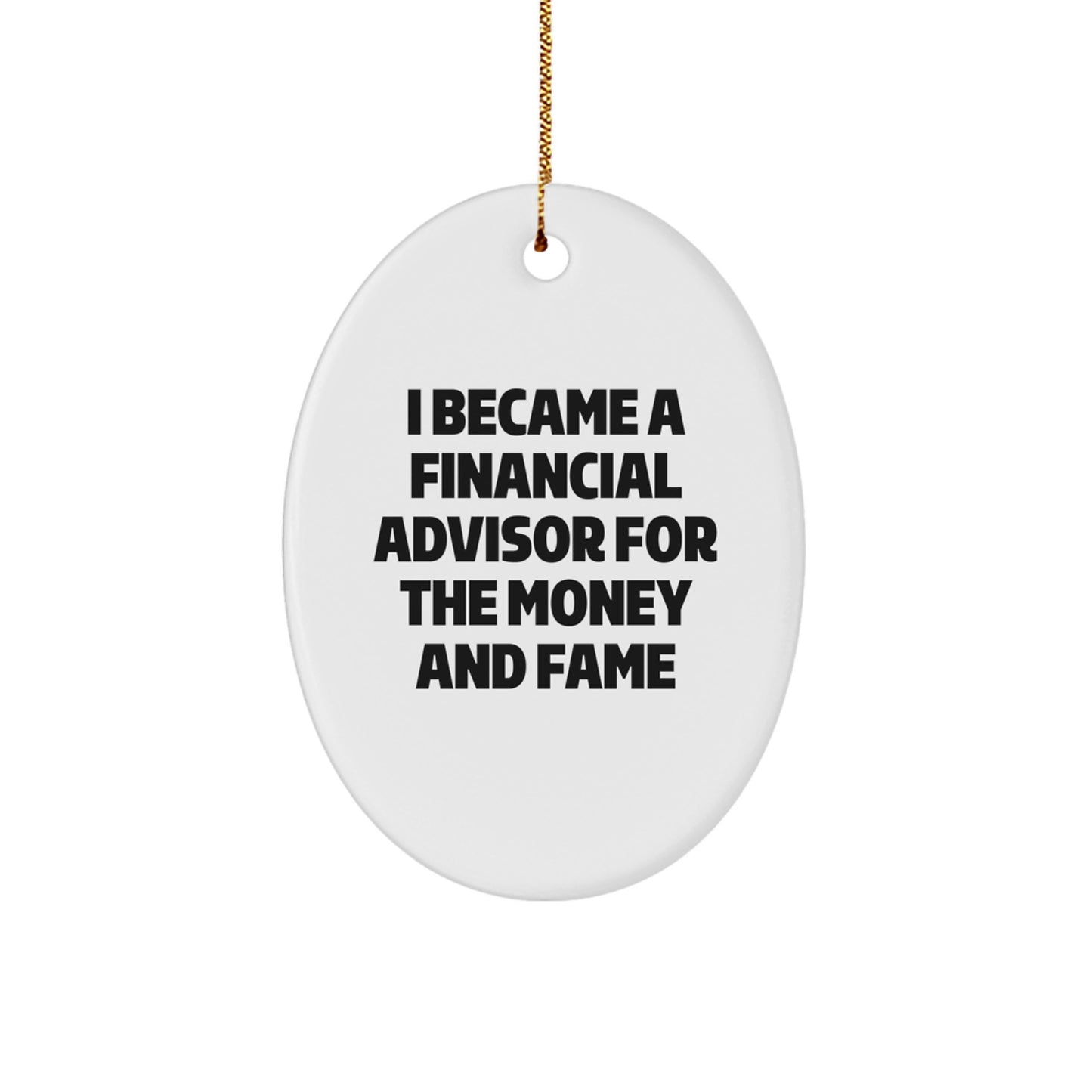 Funny Financial Advisor Gifts for Men - Oval Ornament - I Became A Financial Advisor For The Money And Fame - Christmas Unique Gifts from Family - Image 1