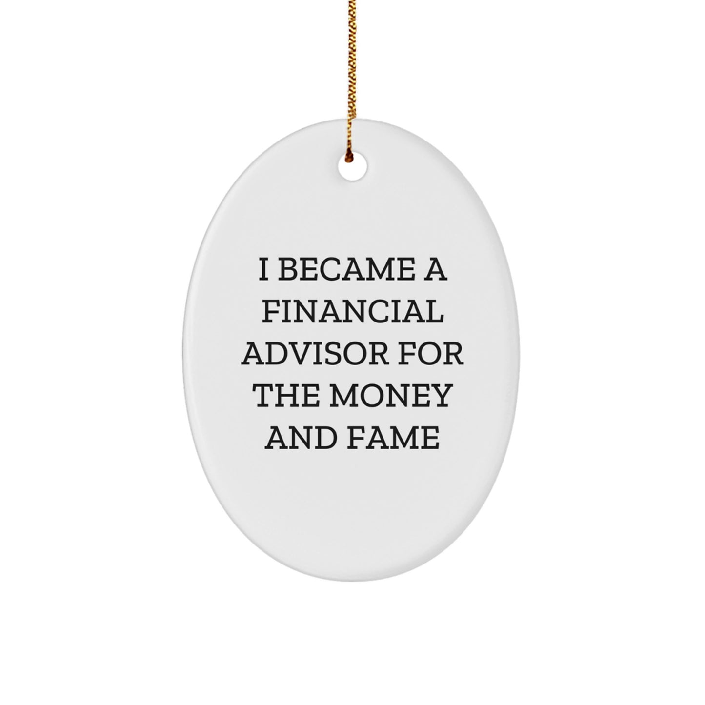 Funny Financial Advisor Gifts for Men Women Friends - Oval Ornament I Became A Financial Advisor For The Money And Fame, Christmas Unique Gift Ideas from Family - Image 1