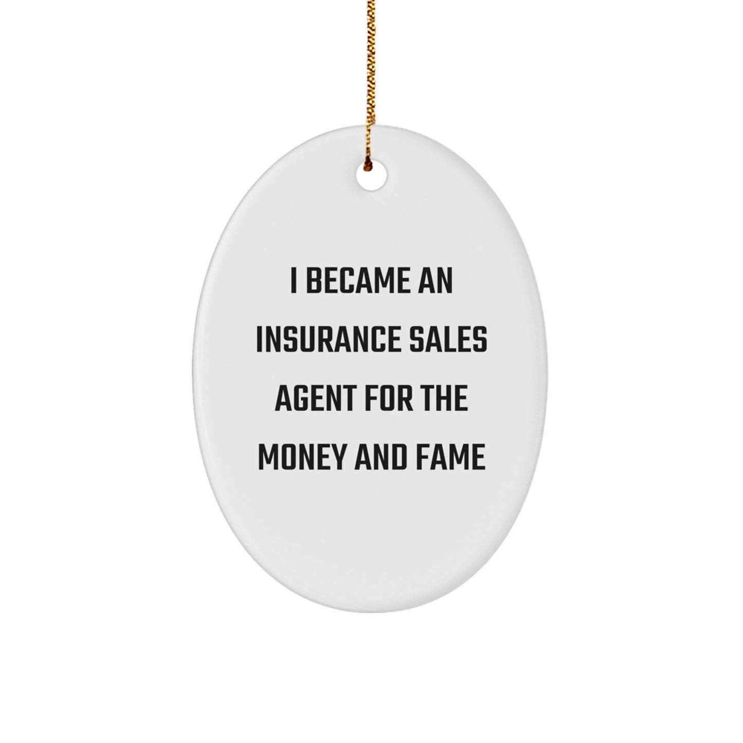 Funny Insurance Sales Agent Gifts for Coworkers - Cute Oval Ornament with Quote 'I Became An Insurance Sales Agent For The Money And Fame' - Unique Christmas Unique Gifts from Friends - Image 1