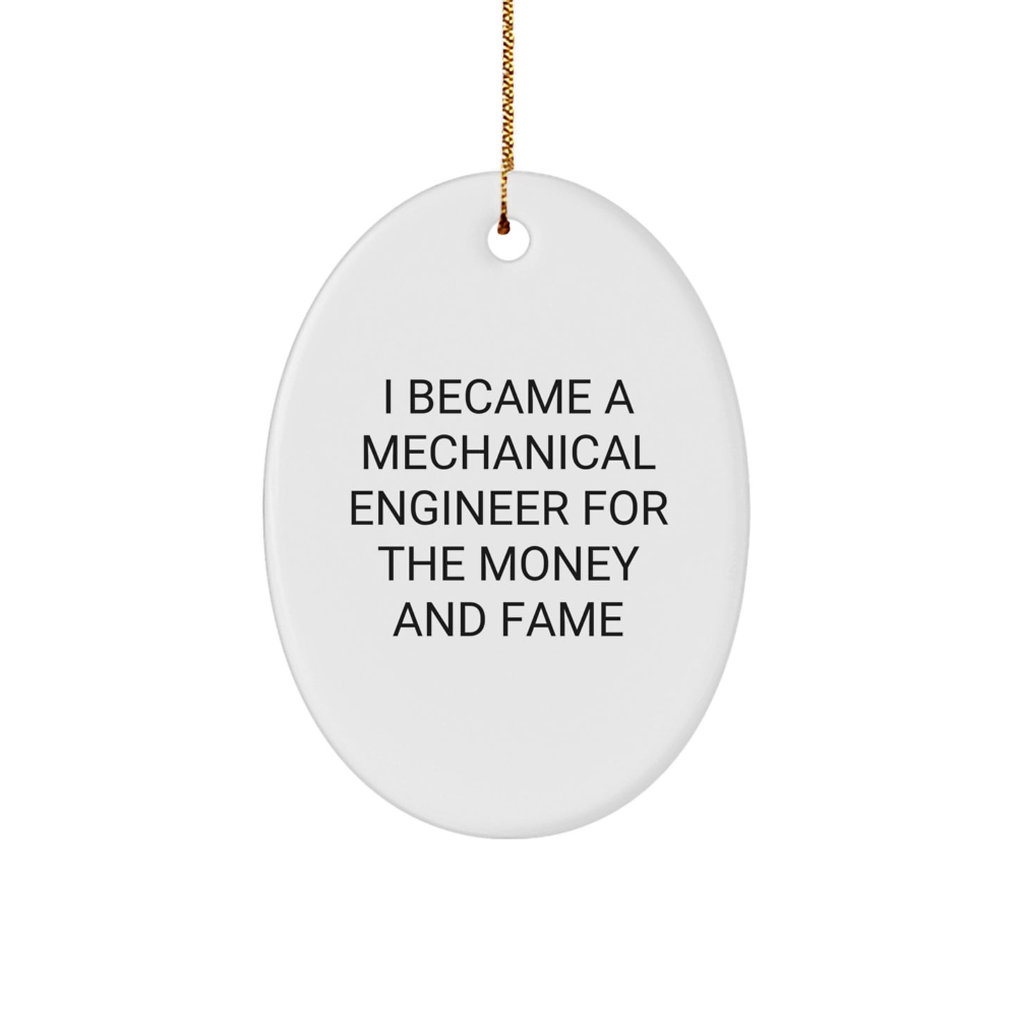 Funny Mechanical Engineer Gifts from Men for Christmas Unique Oval Ornament I Became A Mechanical Engineer For The Money And Fame - Image 1