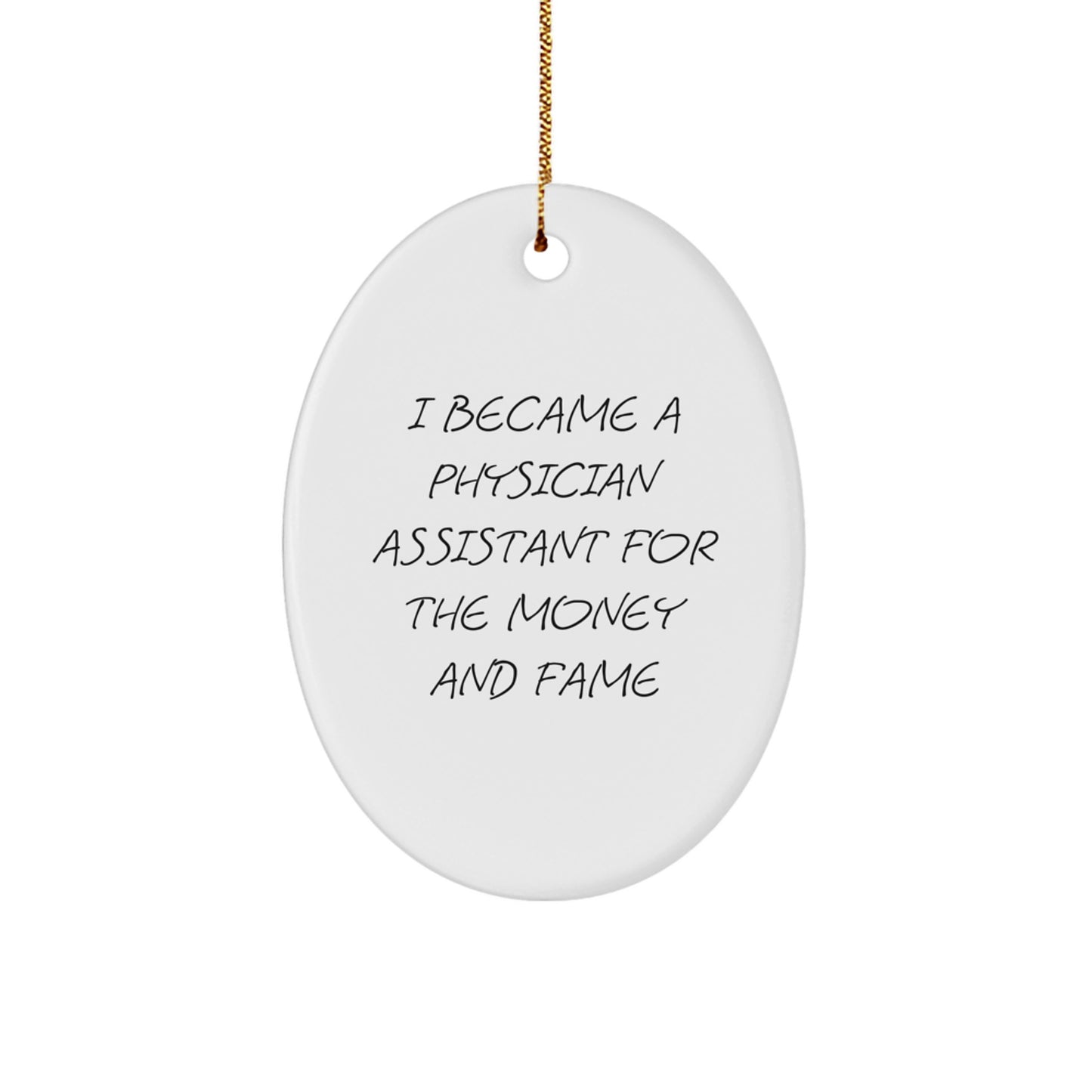 Gifts from Family Members to Physician Assistant Friends, Funny Oval Ornament for Christmas, I Became A Physician Assistant For The Money And Fame Quote, Physician Assistant Gifts - Image 1