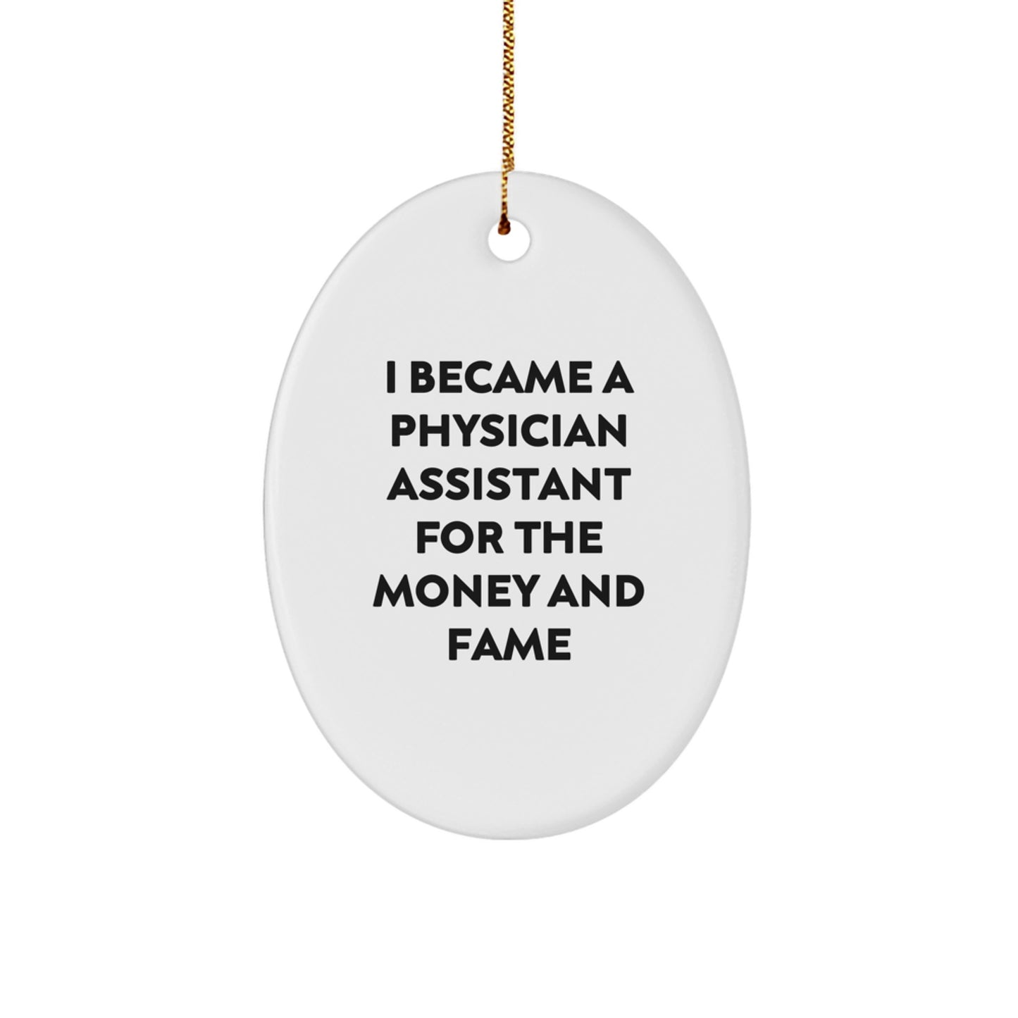 Gifts from Friends and Family - Funny Physician Assistant Christmas Oval Ornament, 'I Became A Physician Assistant For The Money And Fame' Quote, Oval-Shaped Ornament - Image 1