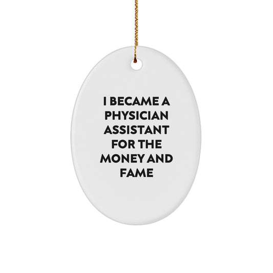 Gifts from Friends and Family - Funny Physician Assistant Christmas Oval Ornament, 'I Became A Physician Assistant For The Money And Fame' Quote, Oval-Shaped Ornament - Image 1