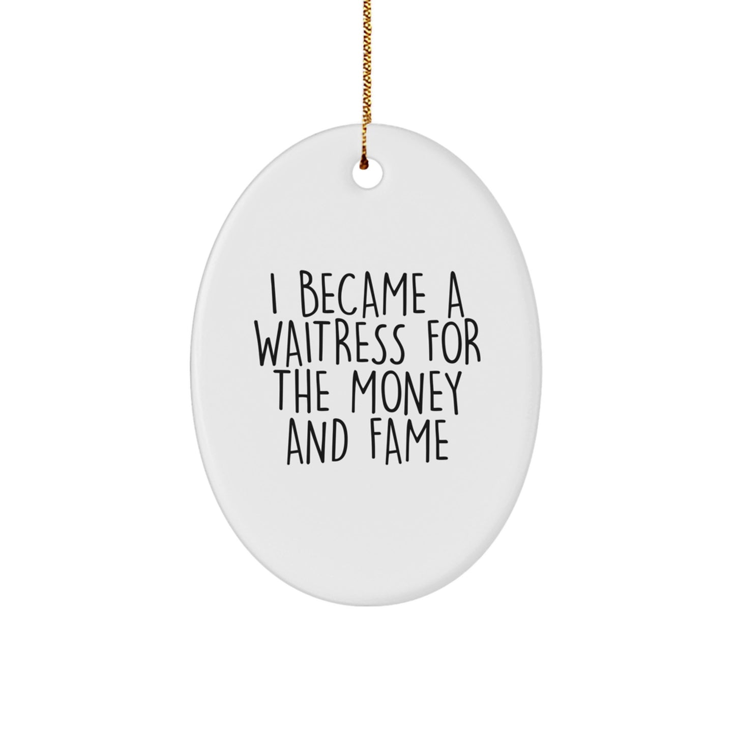 Funny Waitress Oval Ornament Gift Ideas for Coworkers, Friends, or Family Members - 'I Became A Waitress For The Money And Fame' Christmas Unique Gifts from Men to Women - Image 1