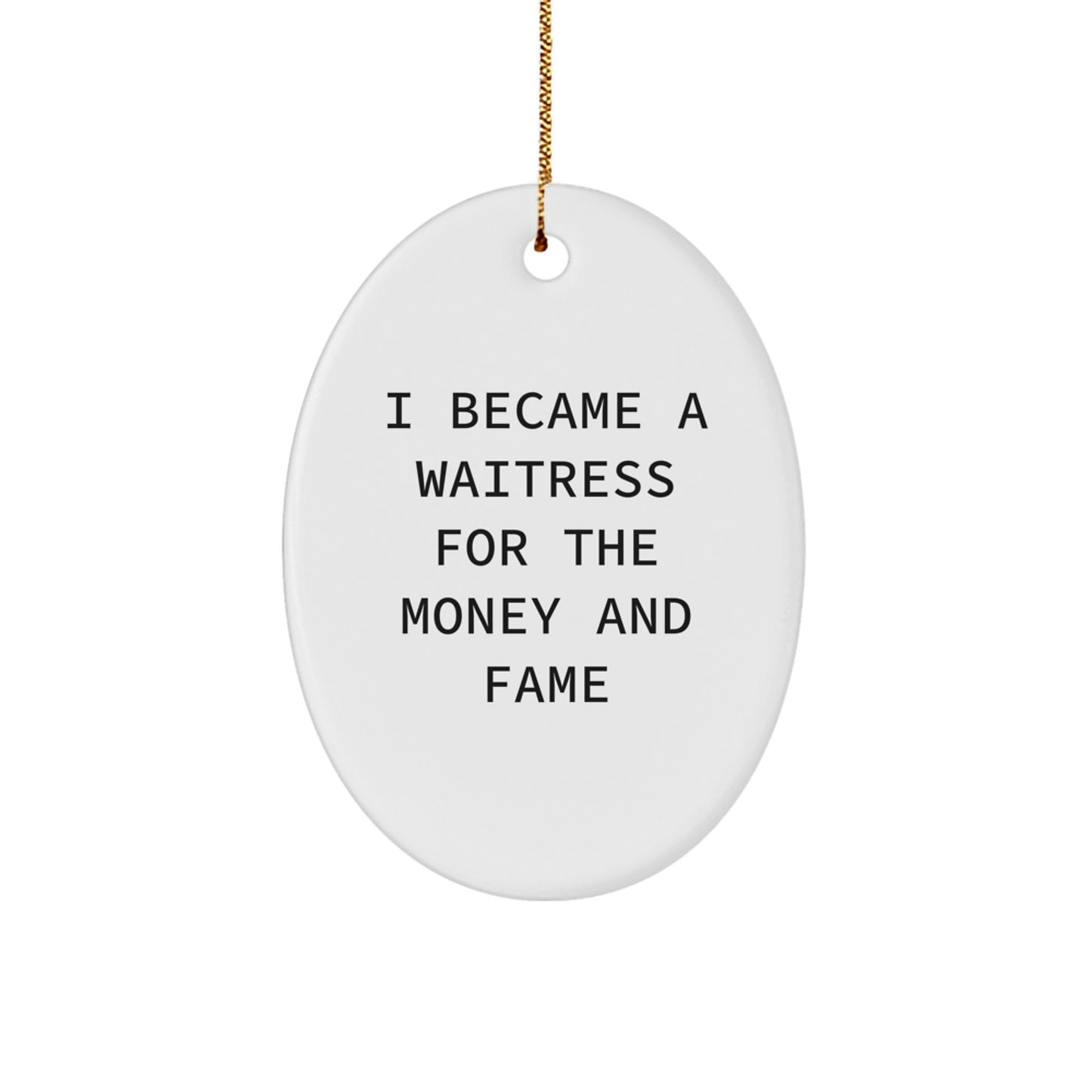 Funny Waitress Gifts from Friends - Oval Ornament, Christmas Unique Gifts for Waitress, I Became A Waitress For The Money And Fame - Image 1