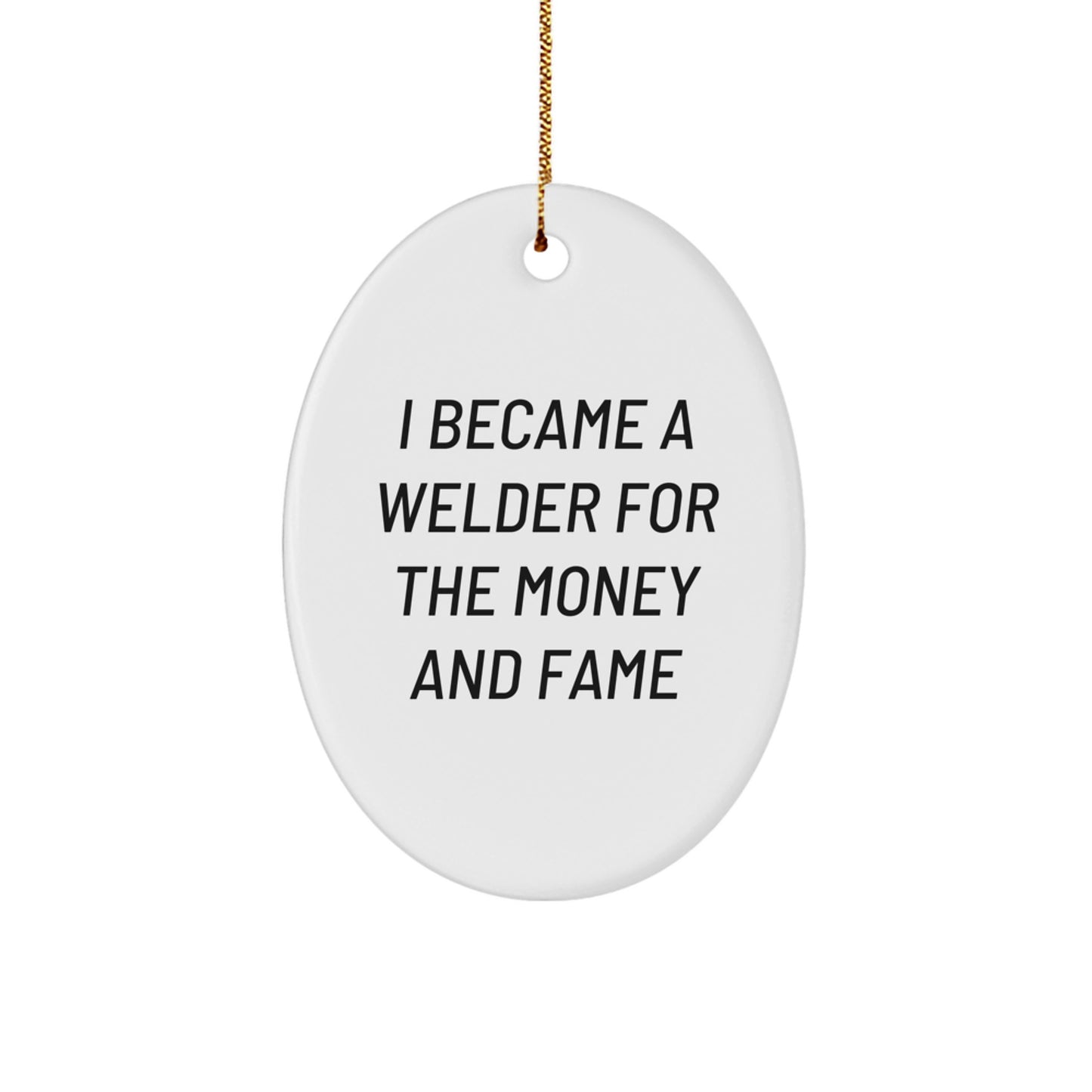 Funny Gifts from Family for Welders, Oval Ornament Christmas Unique Decorations, I Became A Welder For The Money And Fame, Unique Welder Oval Shaped Gift - Image 1