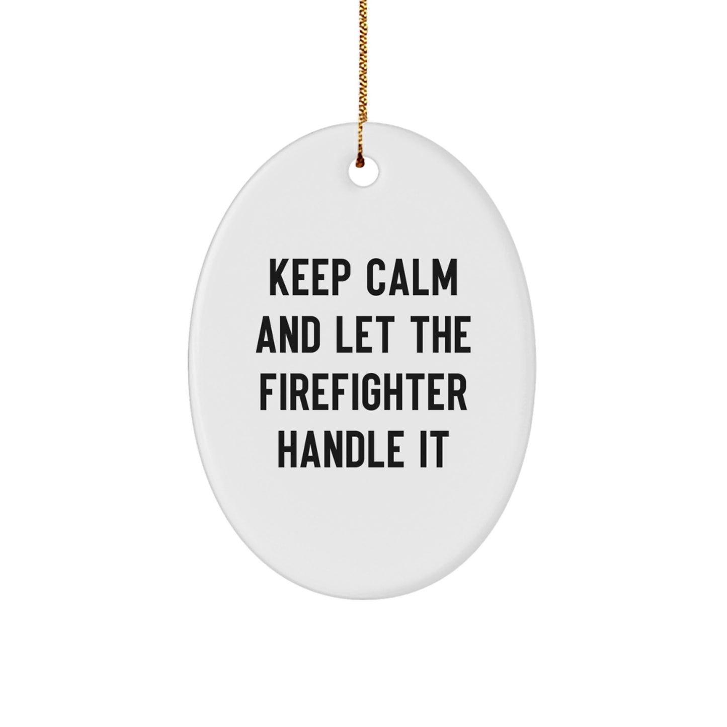 Funny Firefighter Christmas Unique Gifts from Family for Firefighter Men Oval Ornament - Keep Calm And Let The Firefighter Handle It - Image 1