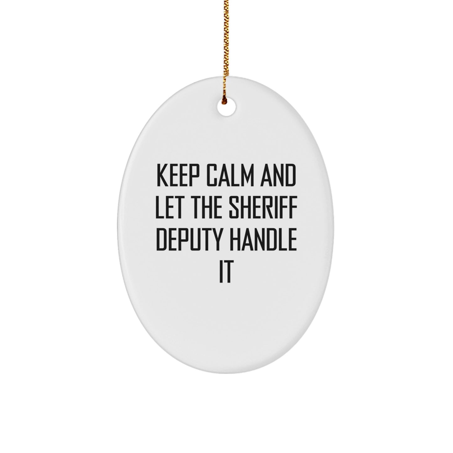 Funny Sheriff Deputy Gifts for Men - Oval Ornament - Christmas Unique Gifts from Friends & Family - 'Keep Calm And Let The Sheriff Deputy Handle It' - Image 1