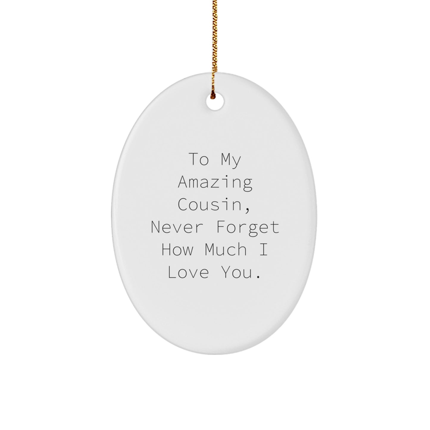 Cousin Gift for Christmas, Oval Ornament with Funny Quote - Gifts from Family to My Amazing Cousin Never Forget How Much I Love You - Image 1