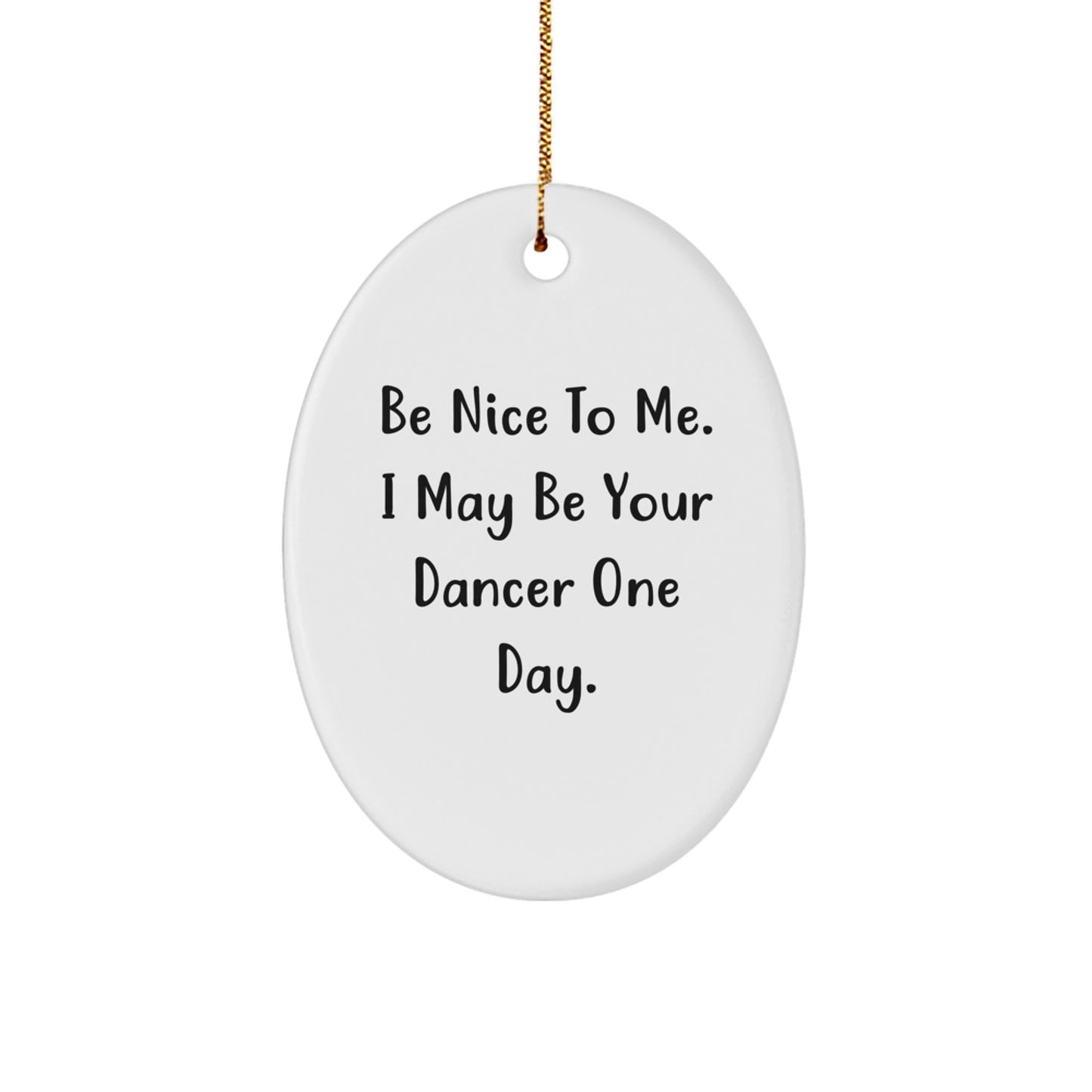 Funny Dancer Oval Ornament Gifts from Friends, Coworkers, or Family for Dancer - Be Nice To Me - Image 1