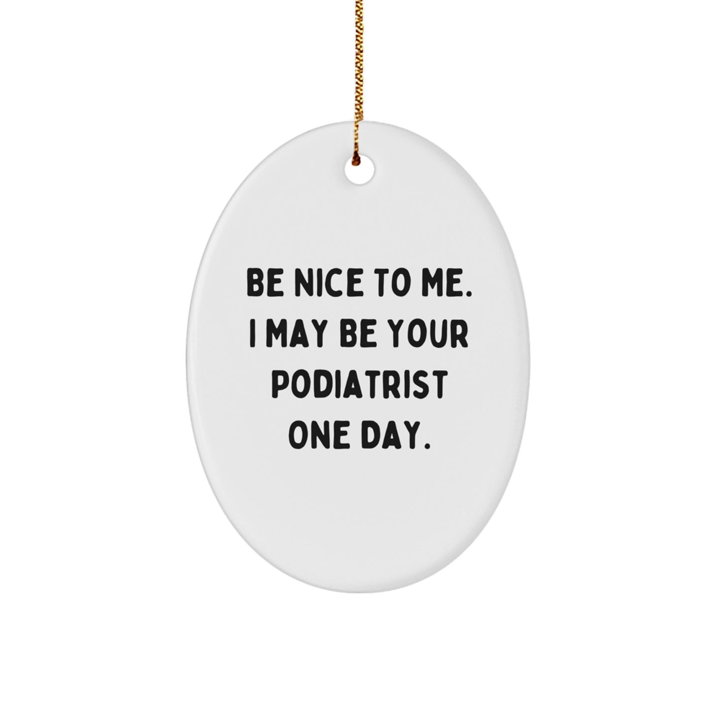 Funny Podiatrist Gifts for Men, Podiatrist Oval Ornament, 'Be Nice To Me. I May Be Your Podiatrist One Day.' Christmas Unique Gifts from Friends - Image 1