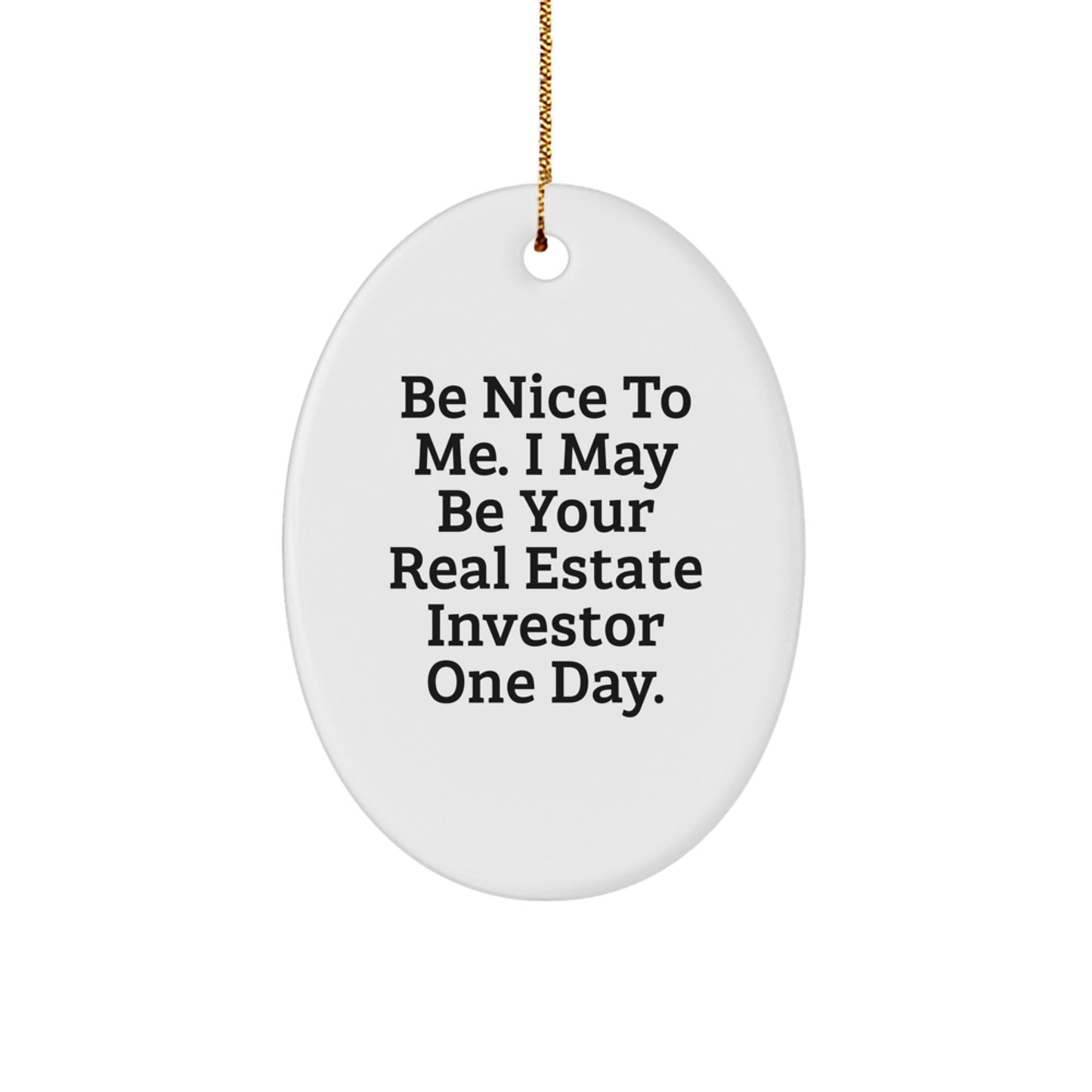 Gifts from Family Members to Real Estate Investors - Oval Ornament with Funny Quote 'Be Nice To Me. I May Be Your Real Estate Investor One Day.' for Christmas Unique Gifts - Image 1