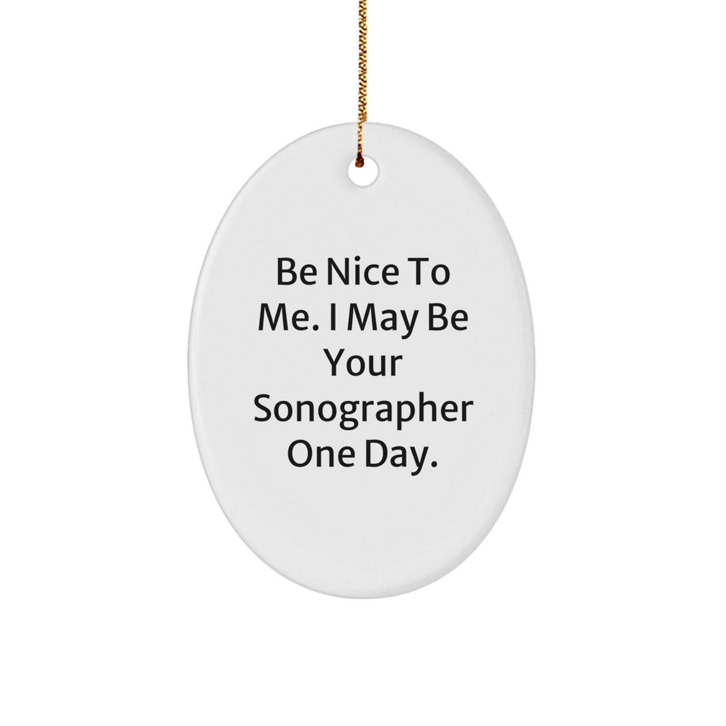 Sonographer Gifts: 'Be Nice To Me. I May Be Your Sonographer One Day.' Oval Ornament, Funny Christmas Unique Gifts for Sonographer Friends and Family - Image 1