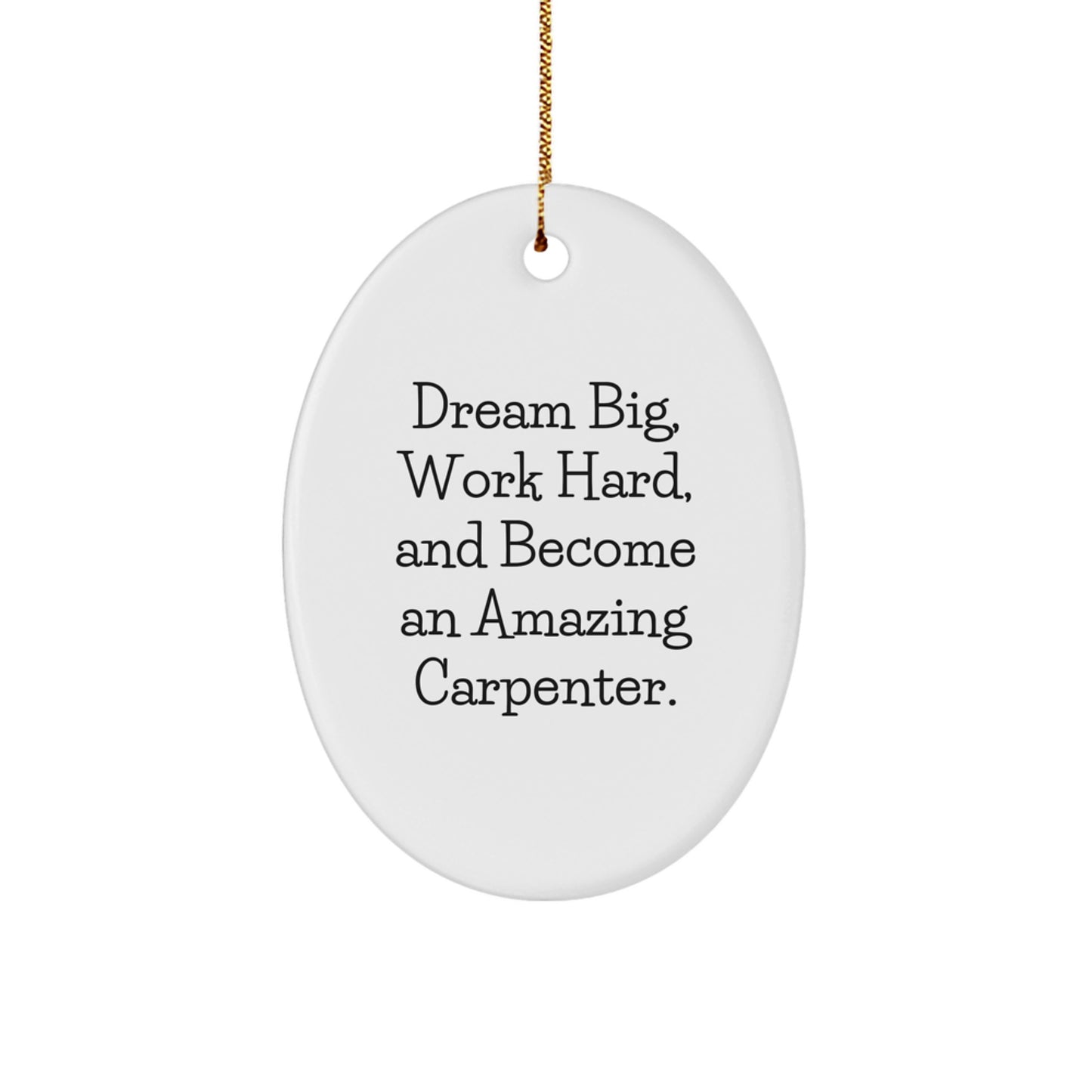 Funny Inspirational Gifts from Friends for Carpenter Men Oval Ornament, Christmas Unique Decorations with Quote 'Dream Big Work Hard And Become An Amazing Carpenter.' - Image 1