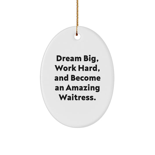 Gifts from Friends for Waitress - Oval Ornament with Inspirational Quote - Dream Big, Work Hard, And Become An Amazing Waitress. - Image 1