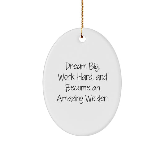Welder Gifts from Friends - Inspirational Oval Ornament for Christmas - 'Dream Big, Work Hard, And Become An Amazing Welder.' - Image 1