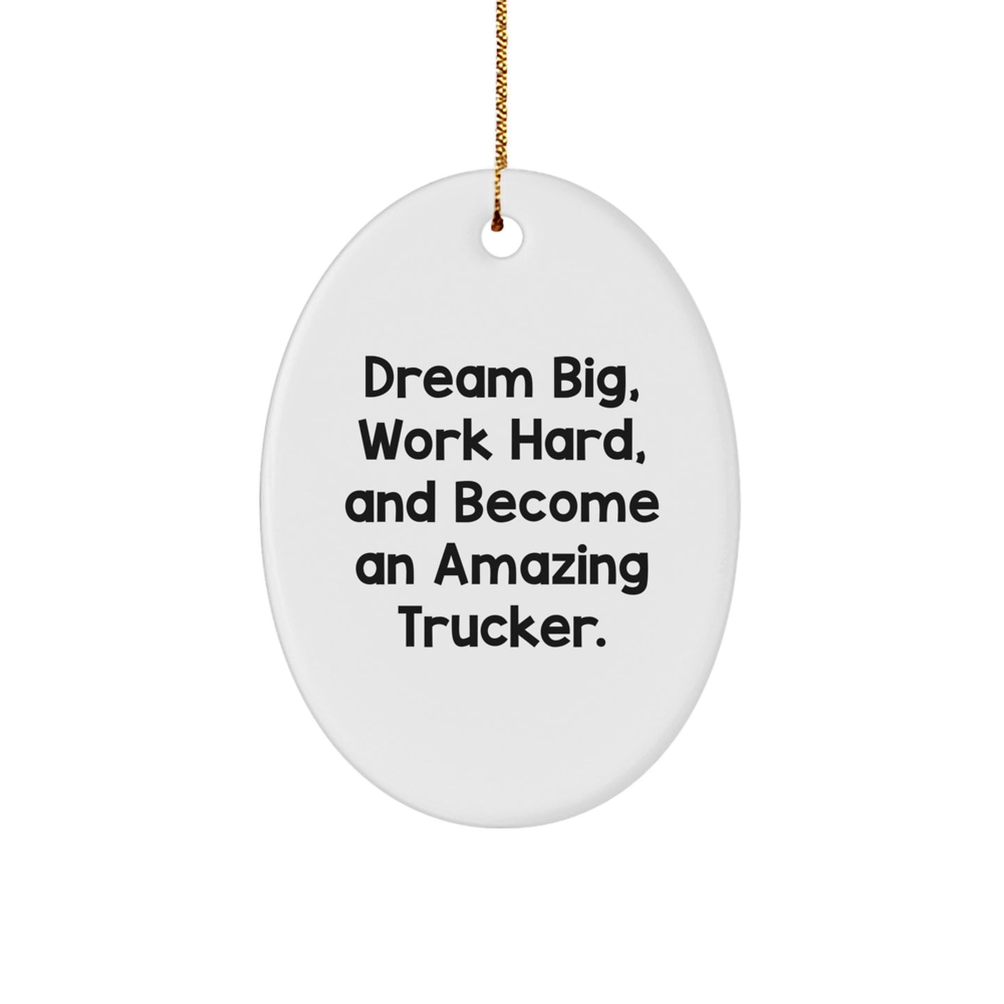 Trucker Oval Ornament, Gifts for Trucker, Christmas Unique Gifts from Family, Friends, or Coworkers, 'Dream Big, Work Hard, And Become An Amazing Trucker.' - Image 1