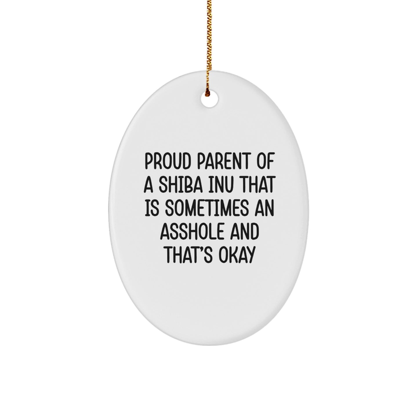 Funny Shiba Inu Dog Oval Ornament Gifts from Friends for Men and Women Christmas Unique Decorations, Proud Parent Shiba Inu That Is Sometimes An Asshole And That's Okay - Image 1