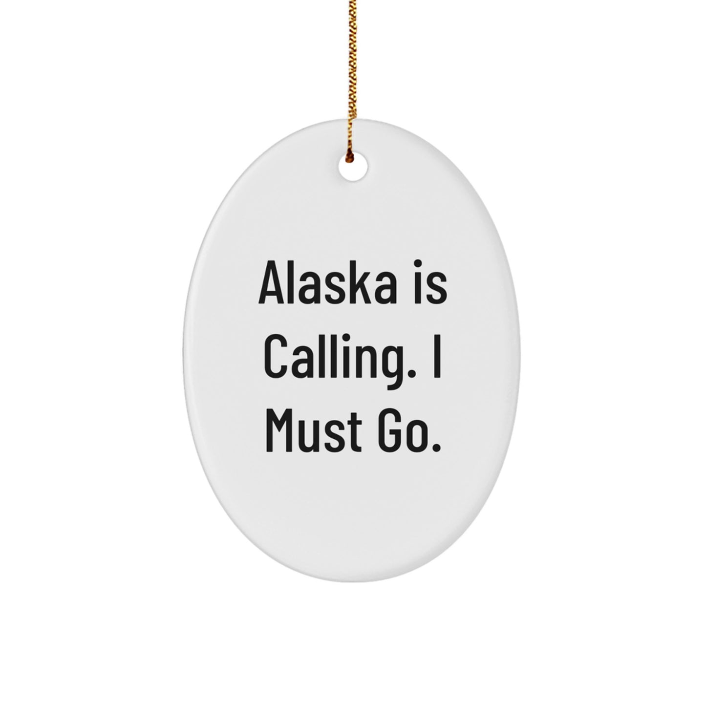 Alaska Gifts for Friends, Oval Ornament with Funny Quote 'Alaska Is Calling. I Must Go.' for Christmas - Image 1