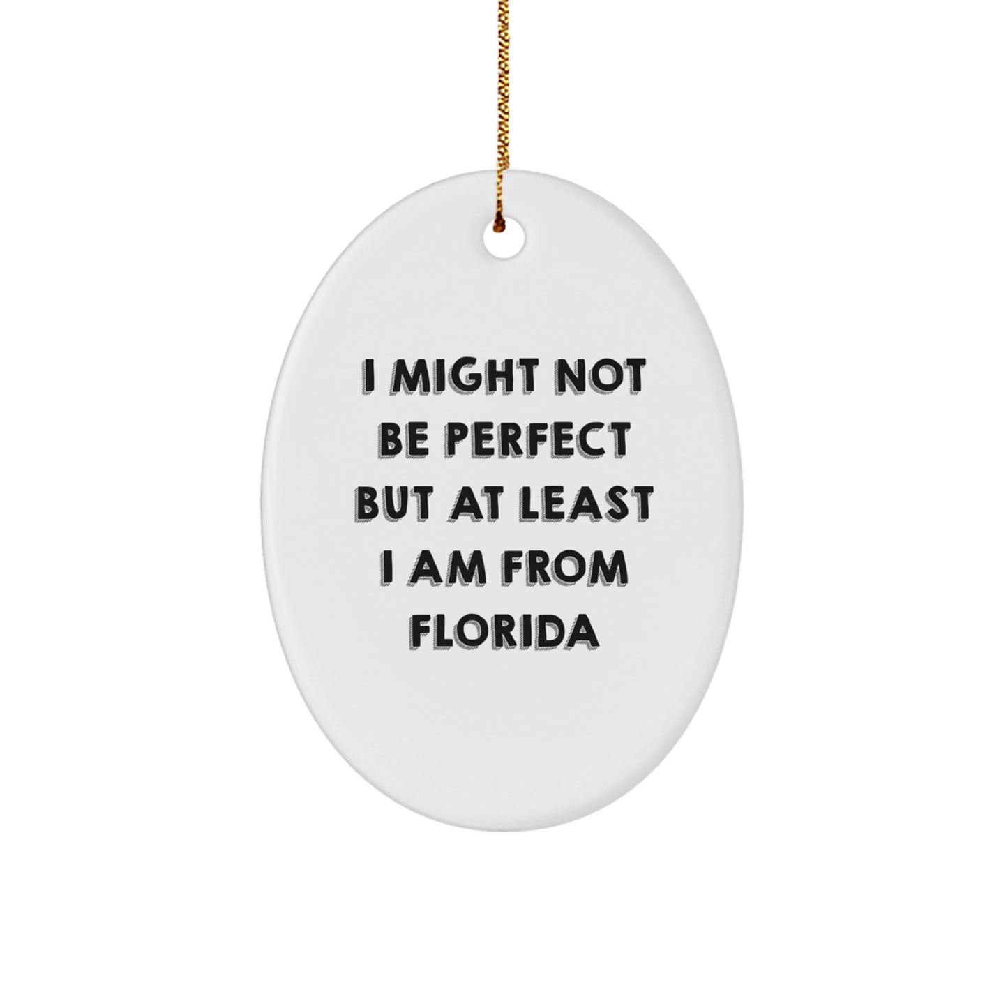 Florida Gifts from Friends - Oval Ornament with Funny Quote 'I Might Not Be Perfect But At Least I Am From Florida' for Christmas - Image 1