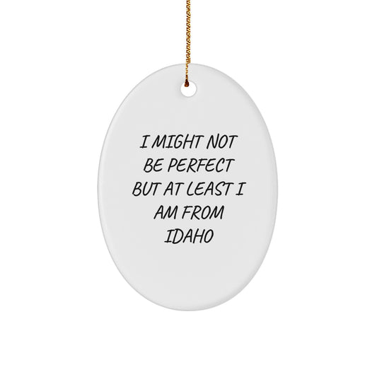 Idaho Oval Ornament, 'I Might Not Be Perfect But At Least I Am From Idaho' Funny Christmas Unique Gift for Friends, Family, or Coworkers from Idaho - Image 1