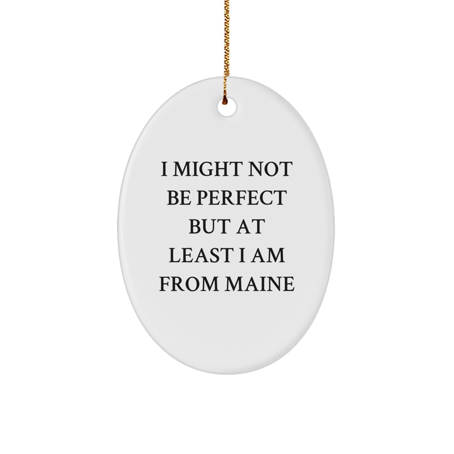 Funny Maine Oval Ornament Gifts from Friends and Family for Maine Lovers - I Might Not Be Perfect But At Least I Am From Maine - Image 1