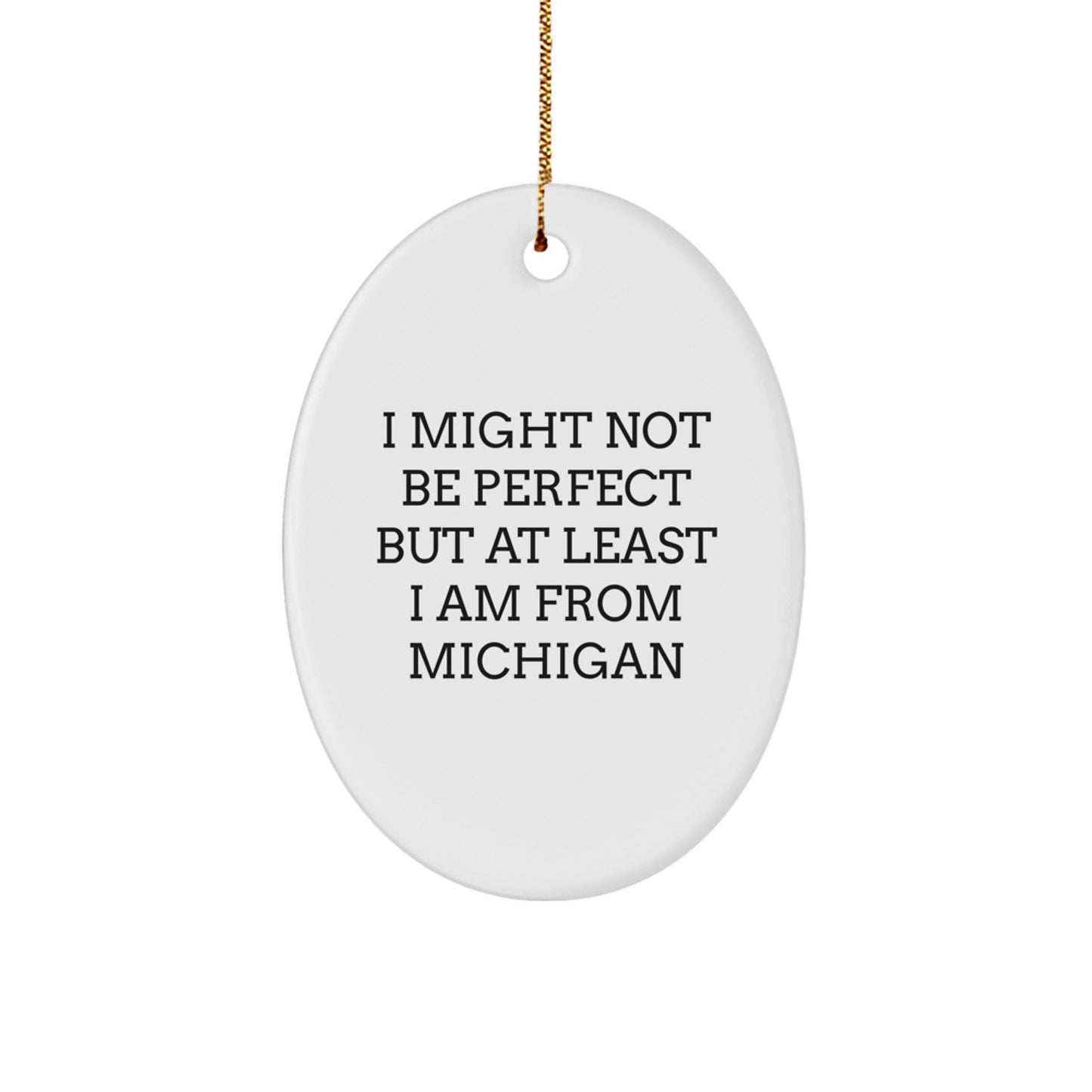 Funny Michigan Gifts from Friends and Family - Oval Ornament, I Might Not Be Perfect But At Least I Am From Michigan, Christmas Unique Ornament - Image 1