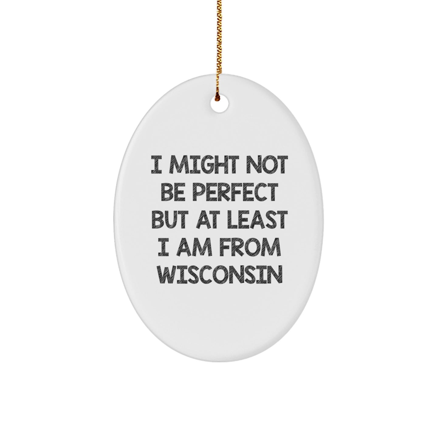 Wisconsin Gifts - I Might Not Be Perfect But At Least I Am From Wisconsin Oval Ornament, Funny Wisconsin Gifts for Men, Women, Friends, Coworkers, Family, Christmas Unique Gifts from Wisconsin - Image 1