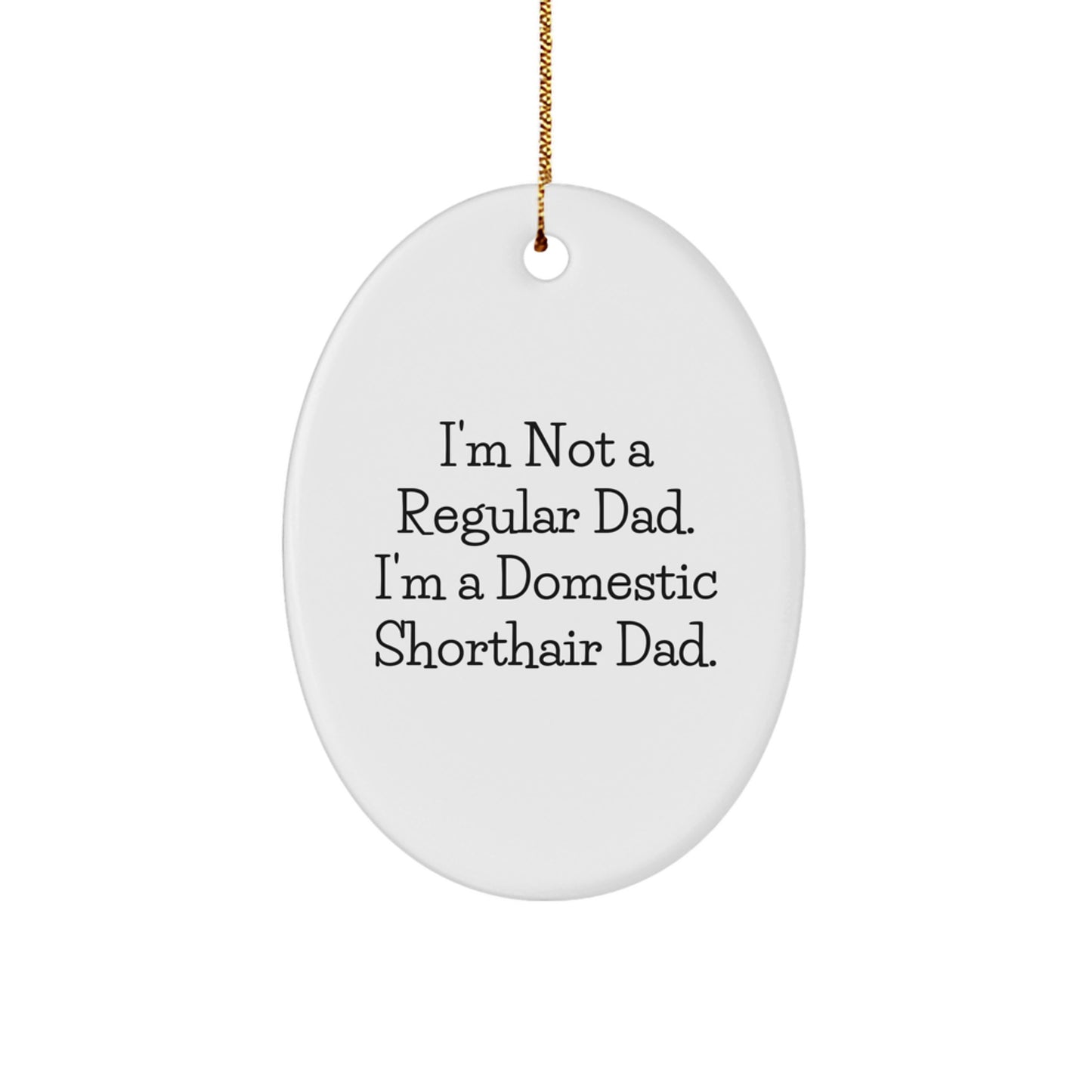 Funny Domestic Shorthair Cat Dad Gifts for Men - Oval Ornament with Quote 'I'm Not A Regular Dad. I'm A Domestic Shorthair Dad.' - Christmas Unique Gifts from Dad to Friend - Image 1