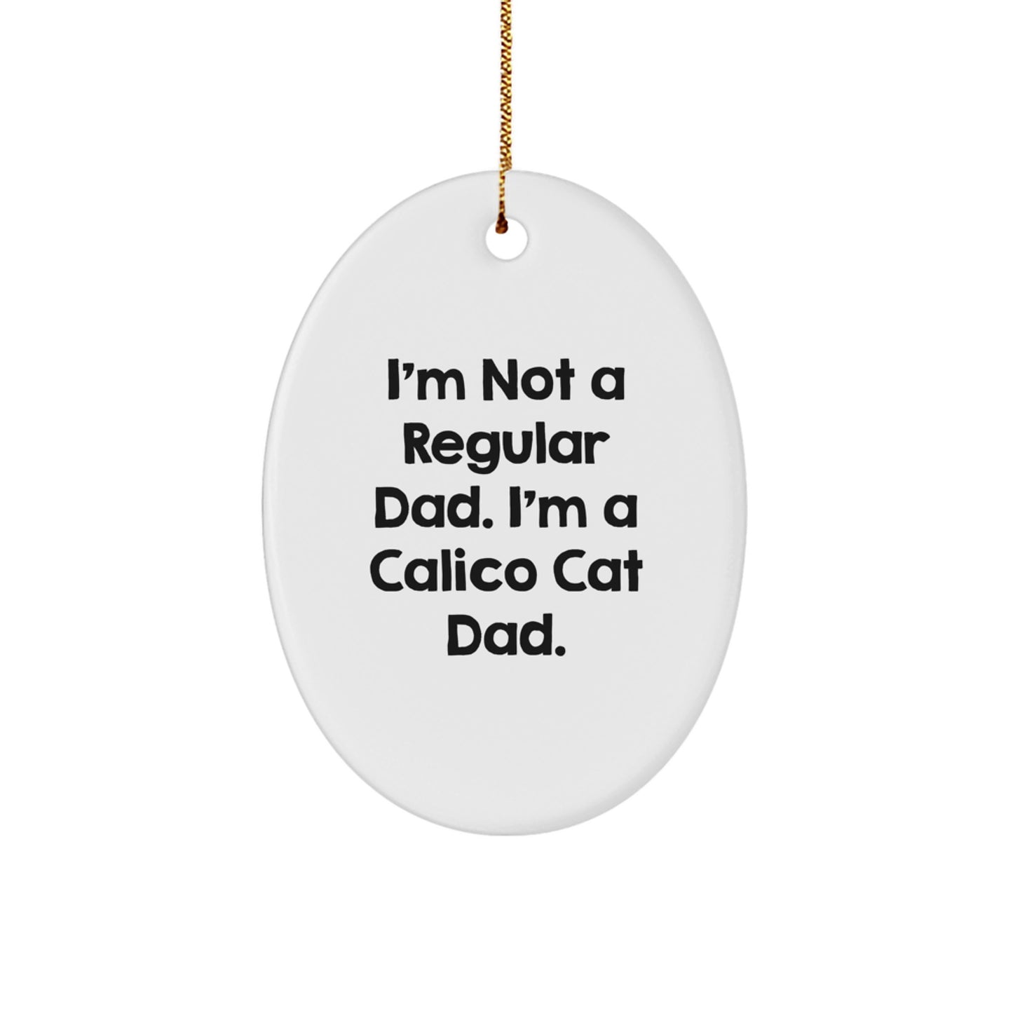 Funny Calico Cat Gifts for Men, Women, or Friends - Oval Ornament, 'I'm Not A Regular Dad. I'm A Calico Cat Dad.' - Christmas Unique Gifts from Dad, Mom, or Family - Image 1