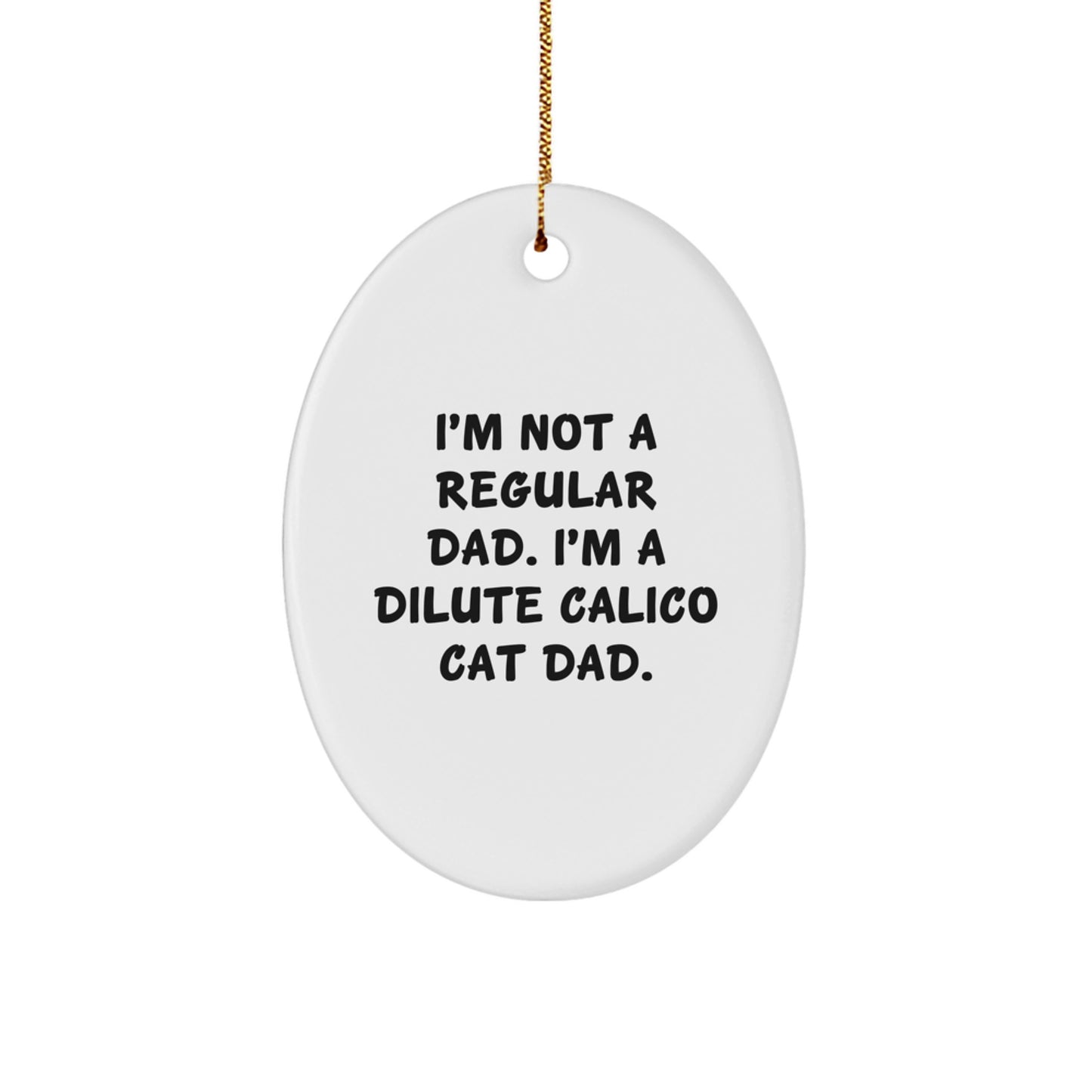 Dilute Calico Cat Dad Gifts, Oval Ornament, Funny Quote, 'I'm Not A Regular Dad', Unique Christmas Unique Gifts from Men to Friends - Image 1