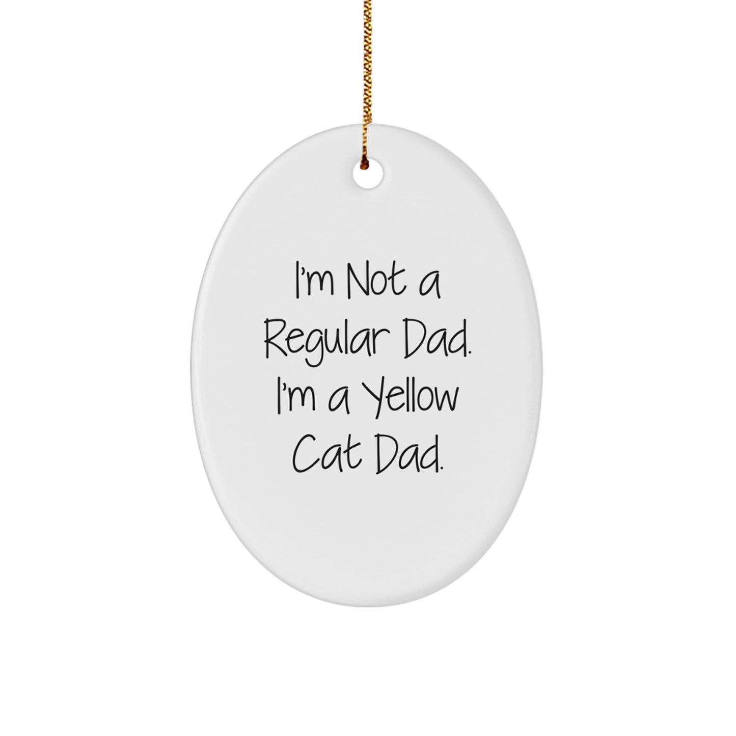Funny Yellow Cat Dad Oval Ornament, Gifts from Men to Family, Perfect for Christmas, I'm Not A Regular Dad. I'm A Yellow Cat Dad. - Image 1