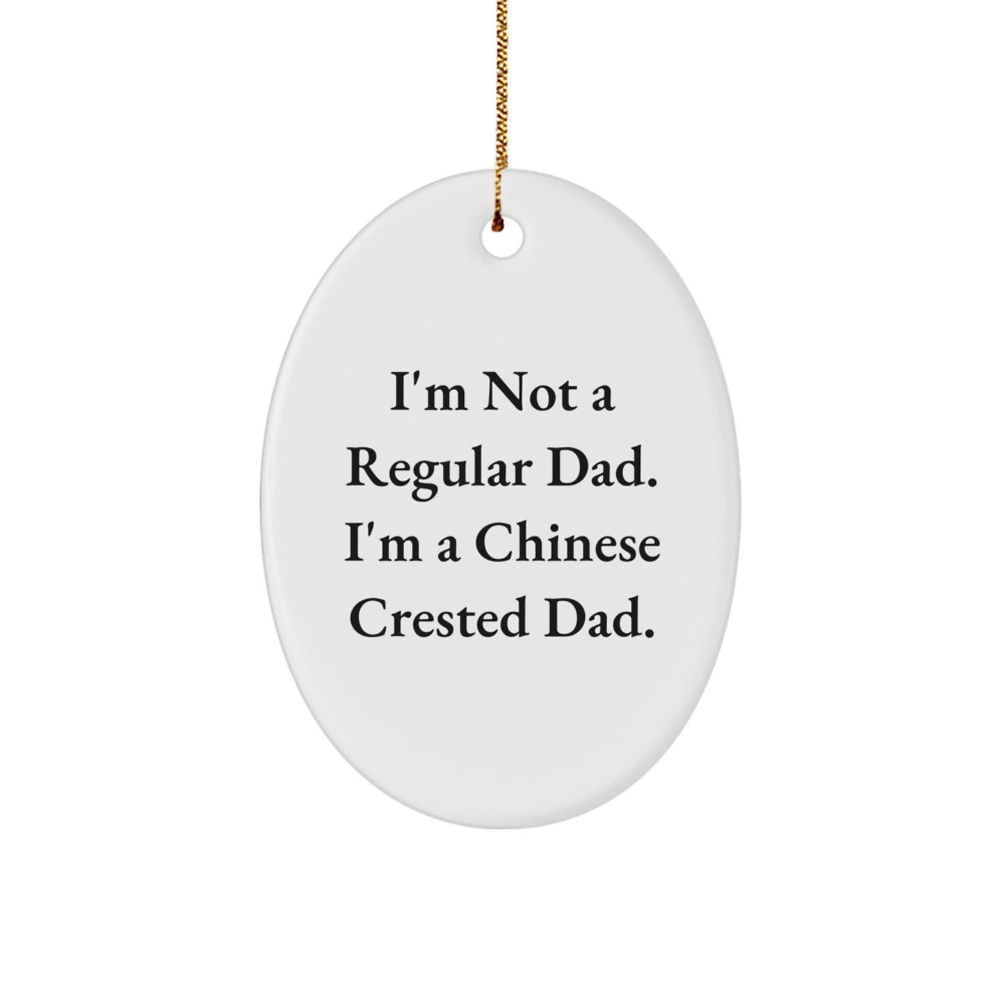 Funny Chinese Crested Dog Dad Gifts - Oval Ornament with 'I'm Not A Regular Dad. I'm A Chinese Crested Dad.' Quote for Men, Women, Family, Friends, and Coworkers - Unique Christmas Ornament - Image 1