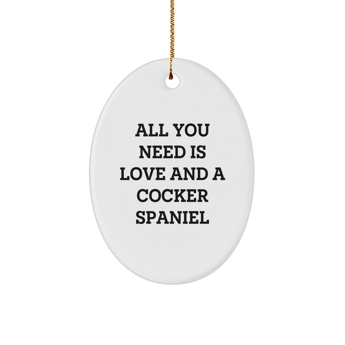 Funny Christmas Unique Gifts for Cocker Spaniel Dog Lovers - All You Need Is Love And A Cocker Spaniel Oval Ornament - Image 1