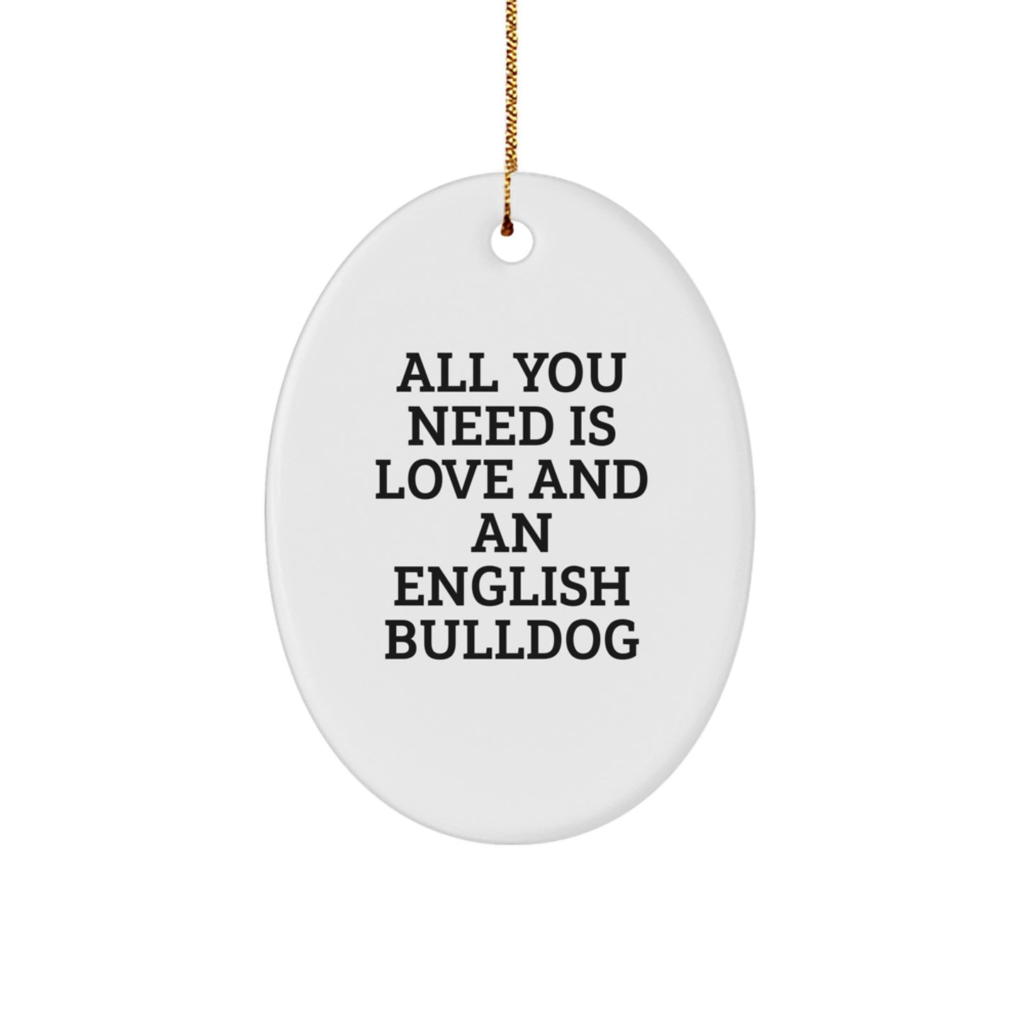 English Bulldog Oval Ornament Gifts from Friends, Family, or Coworkers for Men, Women, and English Bulldog Lovers - All You Need Is Love And An English Bulldog - Image 1