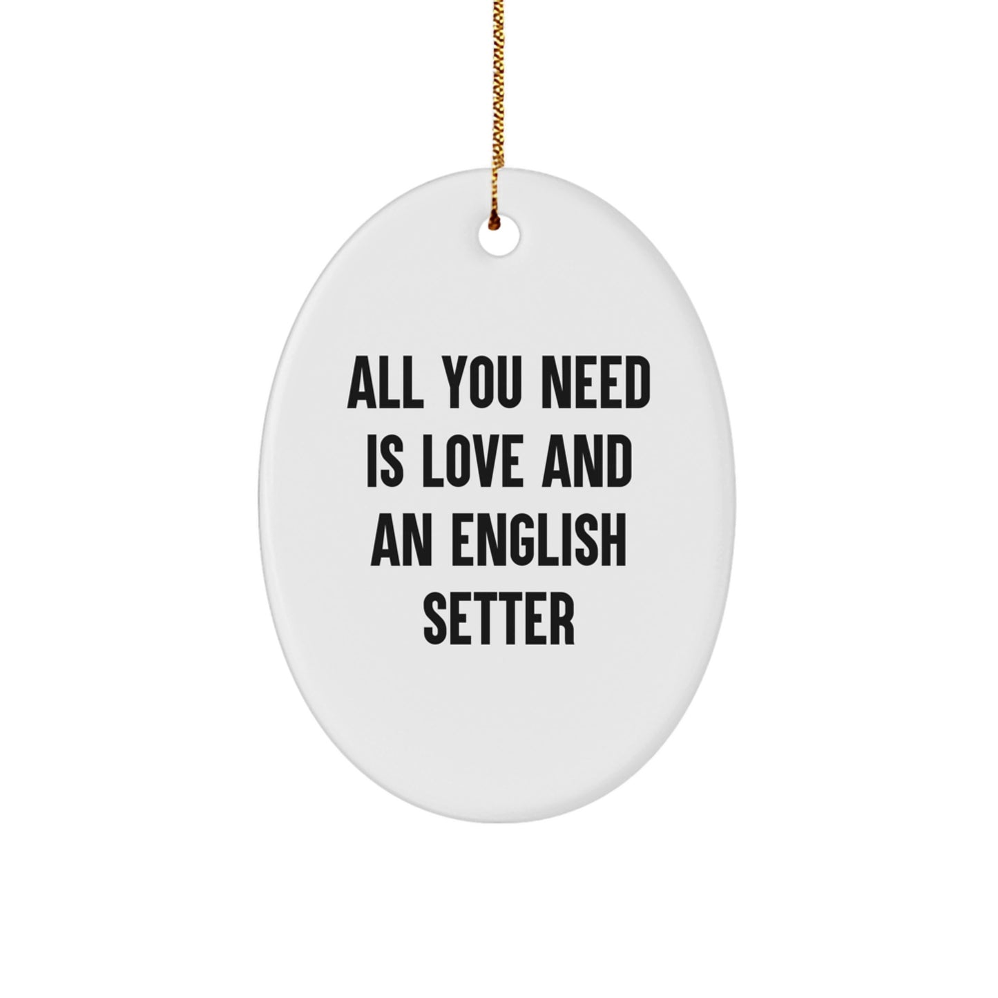 English Setter Dog Gifts from Friends, Christmas Unique Oval Ornament with 'All You Need Is Love And An English Setter' Quote, Perfect for Men, Women, Family, and Coworkers - Image 1