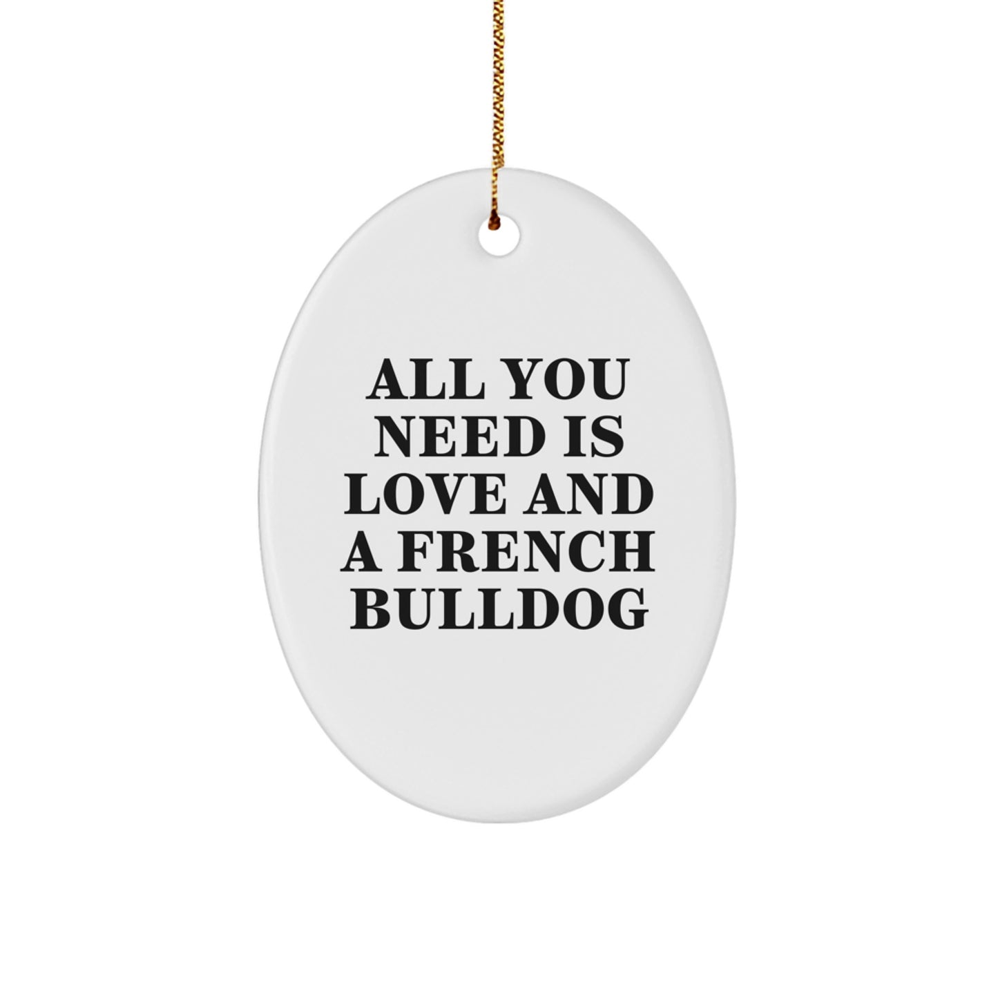 French Bulldog Oval Ornament, Funny Quote Gifts from Men for Women, White Oval Shaped, Christmas Unique Decor, All You Need Is Love And A French Bulldog - Image 1